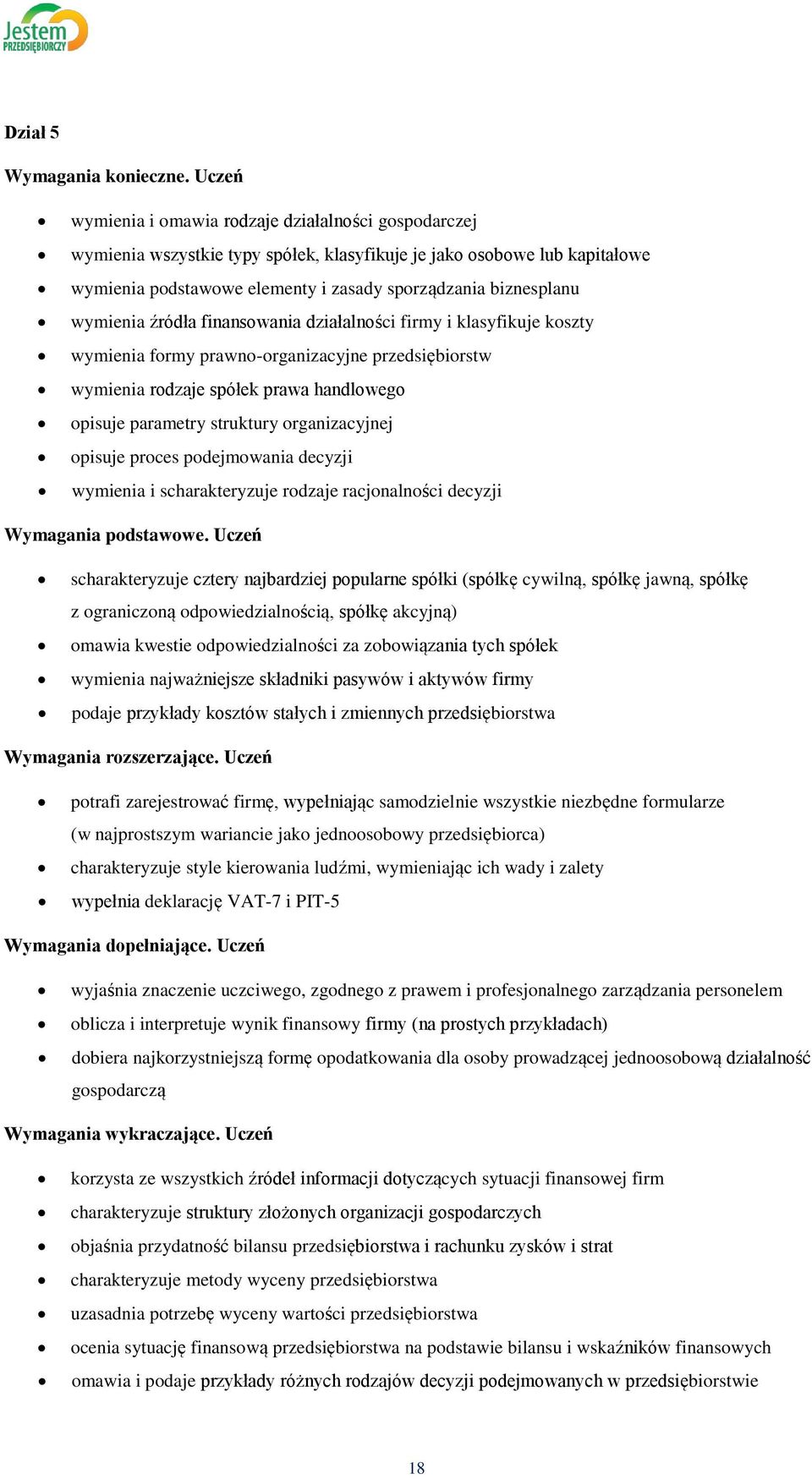 wymienia źródła finansowania działalności firmy i klasyfikuje koszty wymienia formy prawno-organizacyjne przedsiębiorstw wymienia rodzaje spółek prawa handlowego opisuje parametry struktury