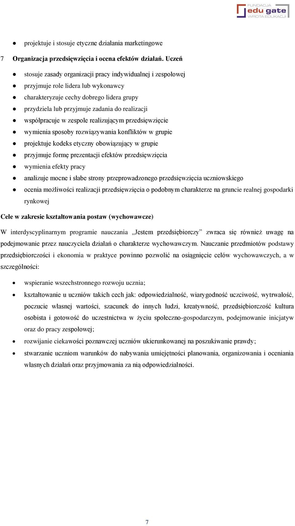 współpracuje w zespole realizującym przedsięwzięcie wymienia sposoby rozwiązywania konfliktów w grupie projektuje kodeks etyczny obowiązujący w grupie przyjmuje formę prezentacji efektów