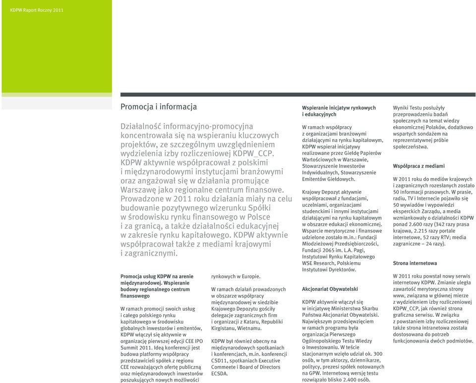 Prowadzone w 2011 roku działania miały na celu budowanie pozytywnego wizerunku Spółki w środowisku rynku finansowego w Polsce i za granicą, a także działalności edukacyjnej w zakresie rynku