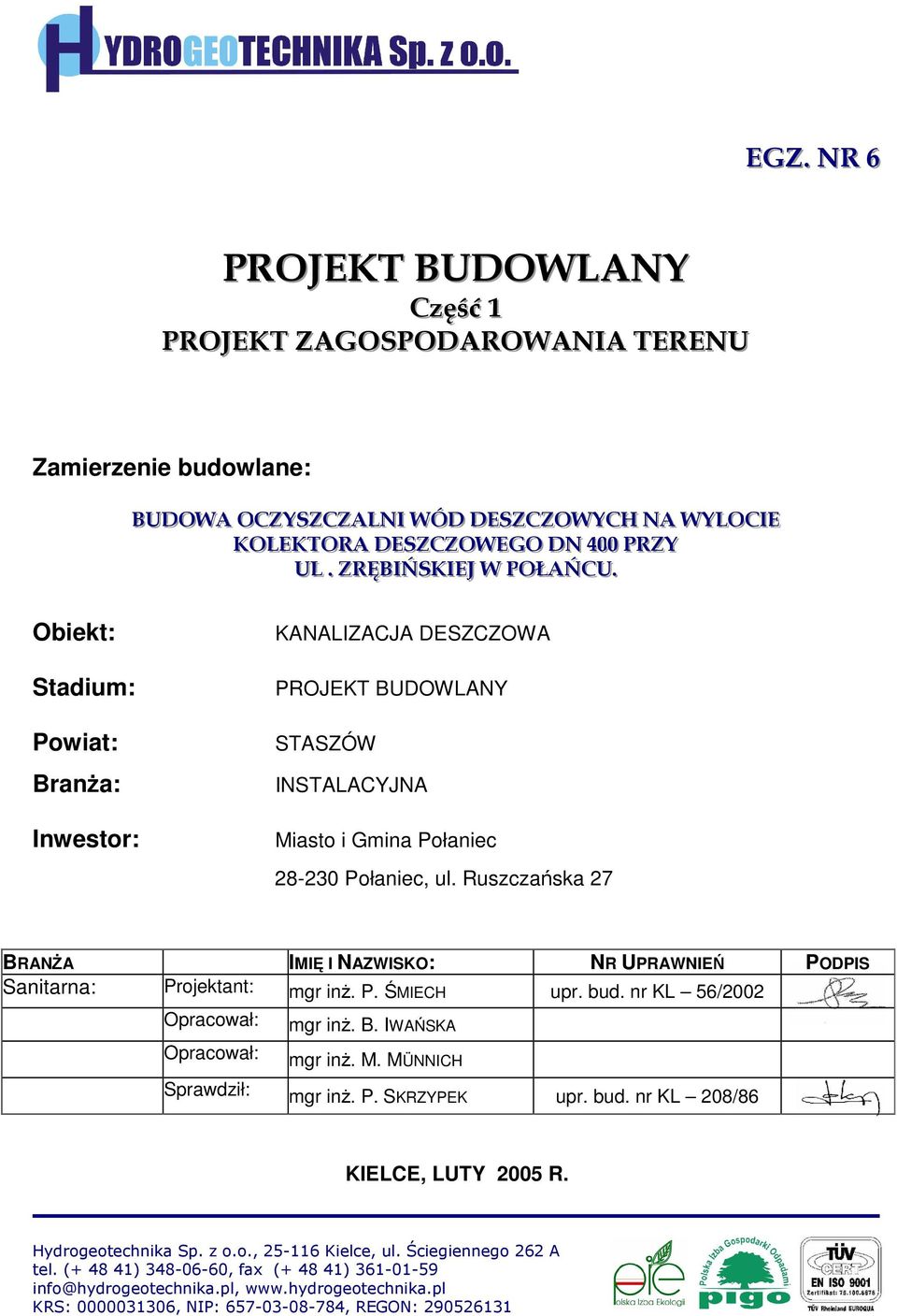 Ruszczańska 27 BRANśA IMIĘ I NAZWISKO: NR UPRAWNIEŃ PODPIS Sanitarna: Projektant: mgr inŝ. P. ŚMIECH upr. bud. nr KL 56/2002 Opracował: Opracował: mgr inŝ. B. IWAŃSKA mgr inŝ. M.