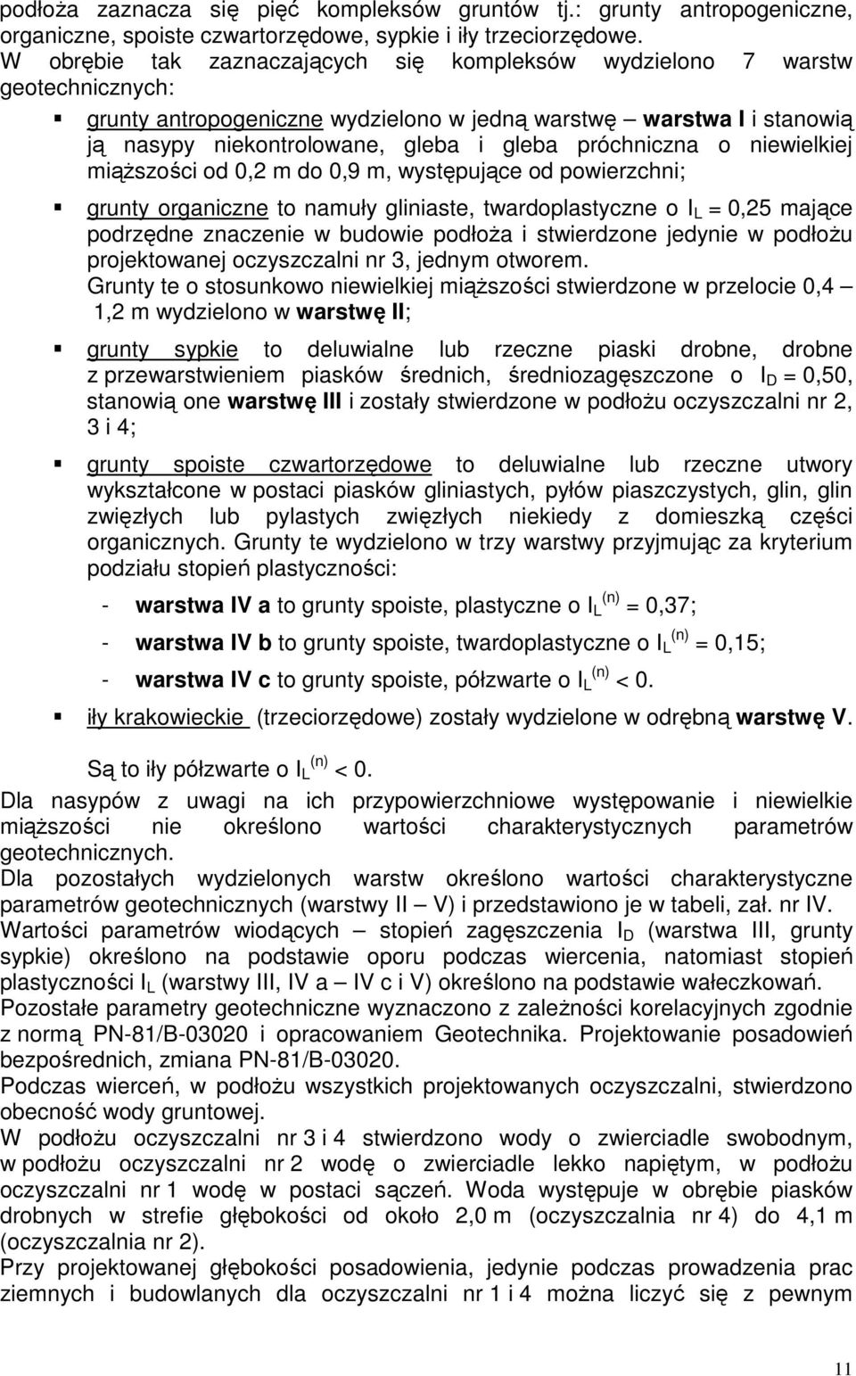 próchniczna o niewielkiej miąŝszości od 0,2 m do 0,9 m, występujące od powierzchni; grunty organiczne to namuły gliniaste, twardoplastyczne o I L = 0,25 mające podrzędne znaczenie w budowie podłoŝa i