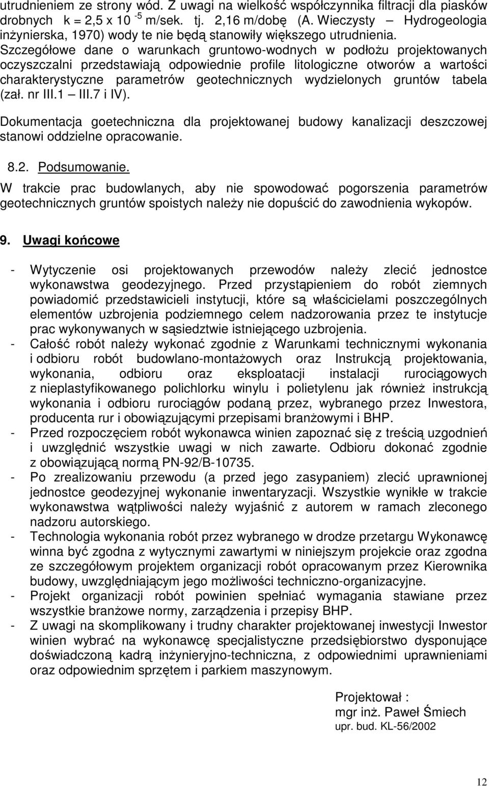 Szczegółowe dane o warunkach gruntowo-wodnych w podłoŝu projektowanych oczyszczalni przedstawiają odpowiednie profile litologiczne otworów a wartości charakterystyczne parametrów geotechnicznych