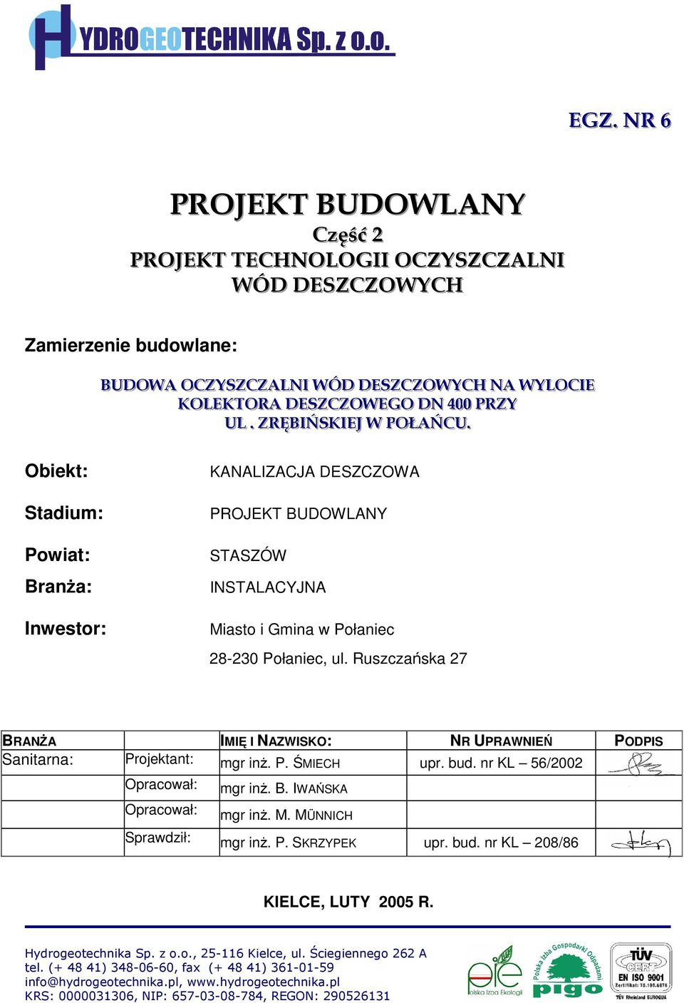 Ruszczańska 27 BRANśA IMIĘ I NAZWISKO: NR UPRAWNIEŃ PODPIS Sanitarna: Projektant: mgr inŝ. P. ŚMIECH upr. bud. nr KL 56/2002 Opracował: Opracował: mgr inŝ. B. IWAŃSKA mgr inŝ. M.