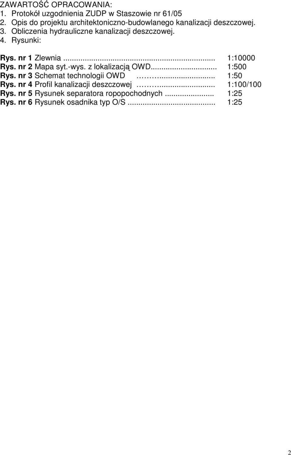 4. Rysunki: Rys. nr 1 Zlewnia... 1:10000 Rys. nr 2 Mapa syt.-wys. z lokalizacją OWD... 1:500 Rys.