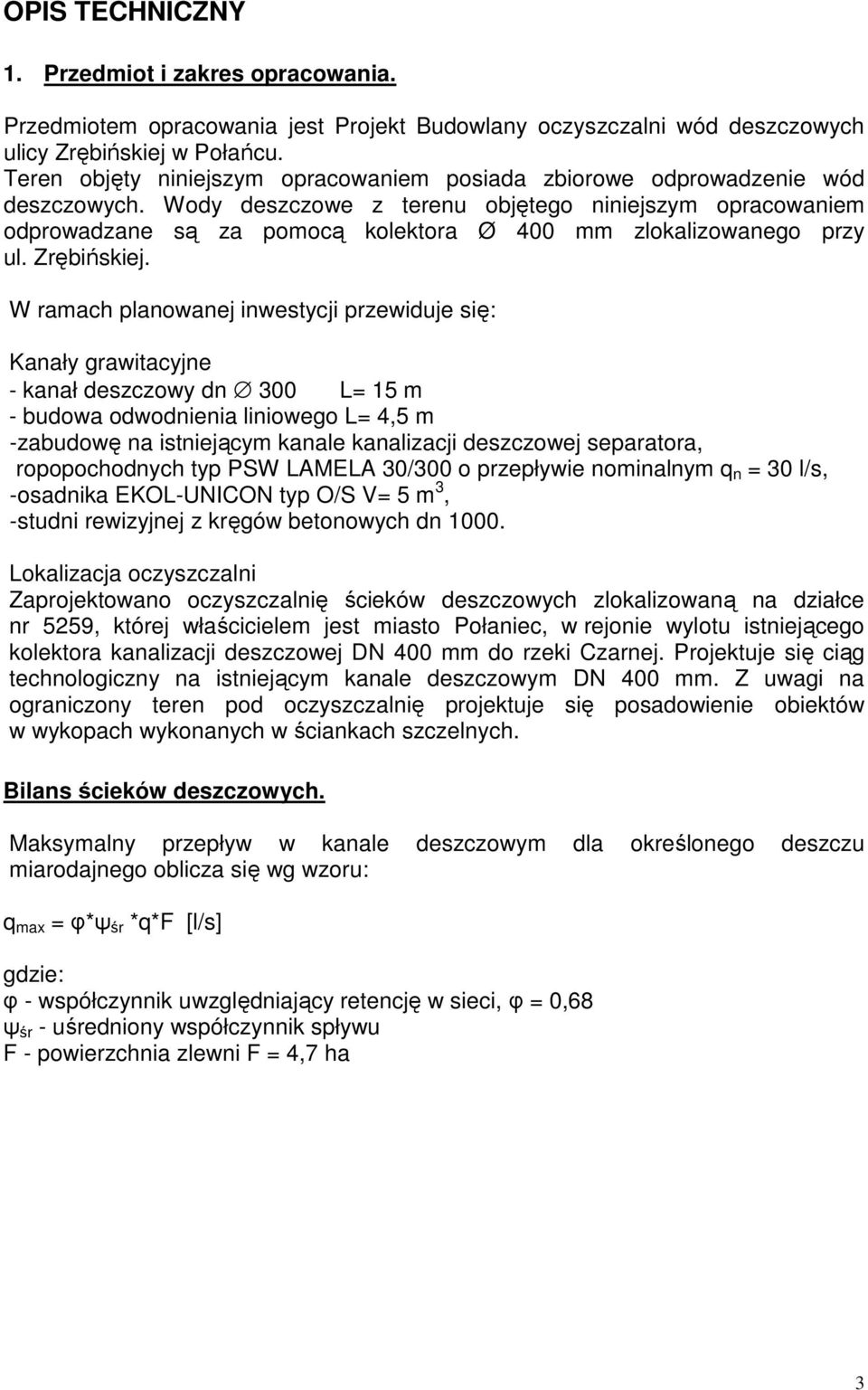 Wody deszczowe z terenu objętego niniejszym opracowaniem odprowadzane są za pomocą kolektora Ø 400 mm zlokalizowanego przy ul. Zrębińskiej.