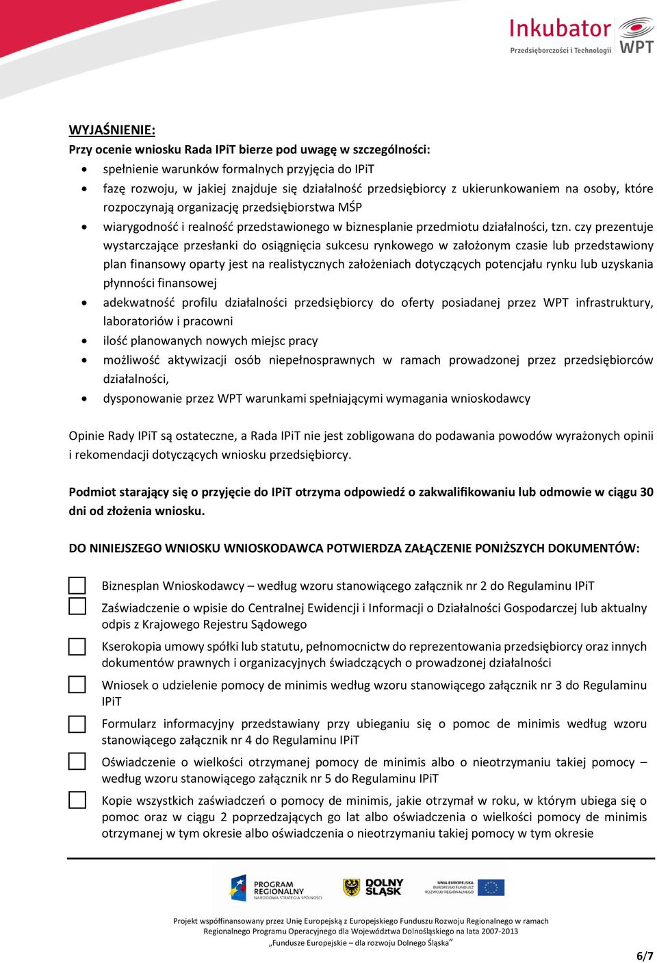 czy prezentuje wystarczające przesłanki do osiągnięcia sukcesu rynkowego w założonym czasie lub przedstawiony plan finansowy oparty jest na realistycznych założeniach dotyczących potencjału rynku lub