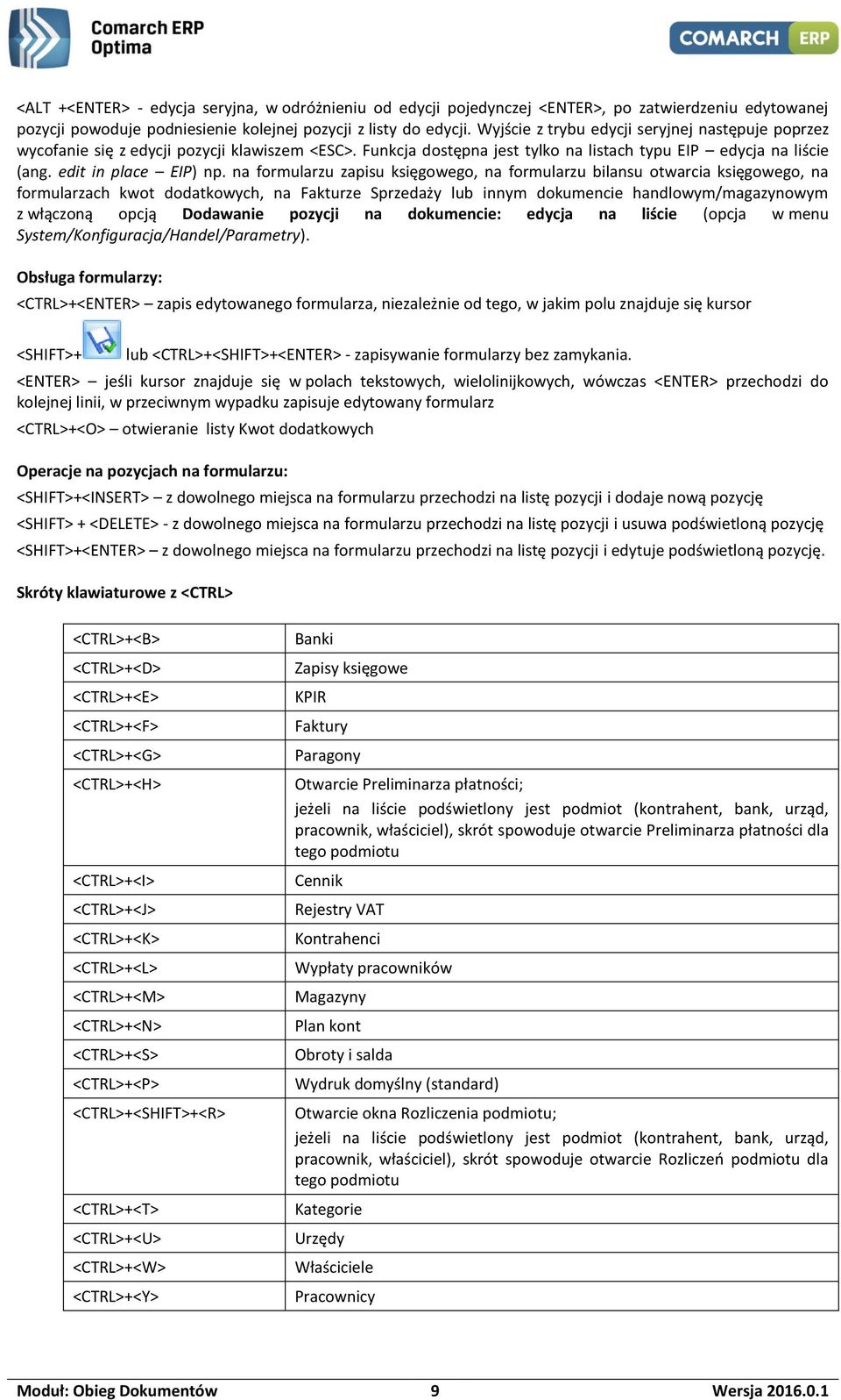 na formularzu zapisu księgowego, na formularzu bilansu otwarcia księgowego, na formularzach kwot dodatkowych, na Fakturze Sprzedaży lub innym dokumencie handlowym/magazynowym z włączoną opcją