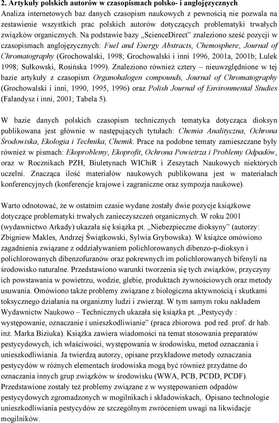 Na podstawie bazy ScienceDirect znaleziono sześć pozycji w czasopismach anglojęzycznych: Fuel and Energy Abstracts, Chemosphere, Journal of Chromatography (Grochowalski, 1998; Grochowalski i inni