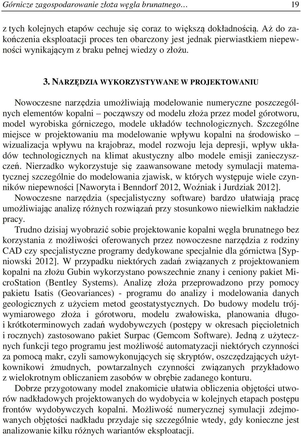 NARZĘDZIA WYKORZYSTYWANE W PROJEKTOWANIU Nowoczesne narzędzia umożliwiają modelowanie numeryczne poszczególnych elementów kopalni począwszy od modelu złoża przez model górotworu, model wyrobiska