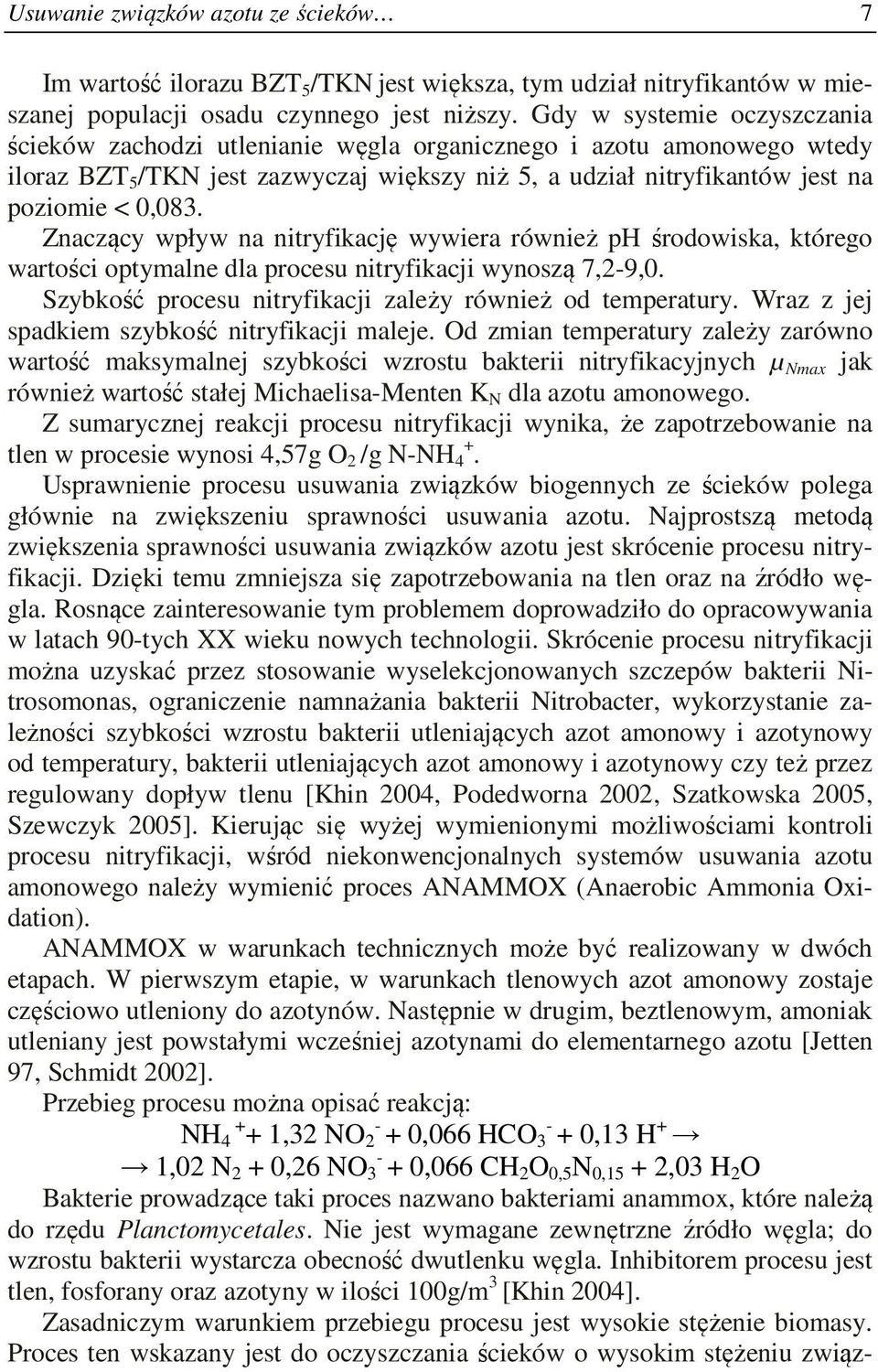 Znaczący wpływ na nitryfikację wywiera również ph środowiska, którego wartości optymalne dla procesu nitryfikacji wynoszą 7,2-9,0. Szybkość procesu nitryfikacji zależy również od temperatury.