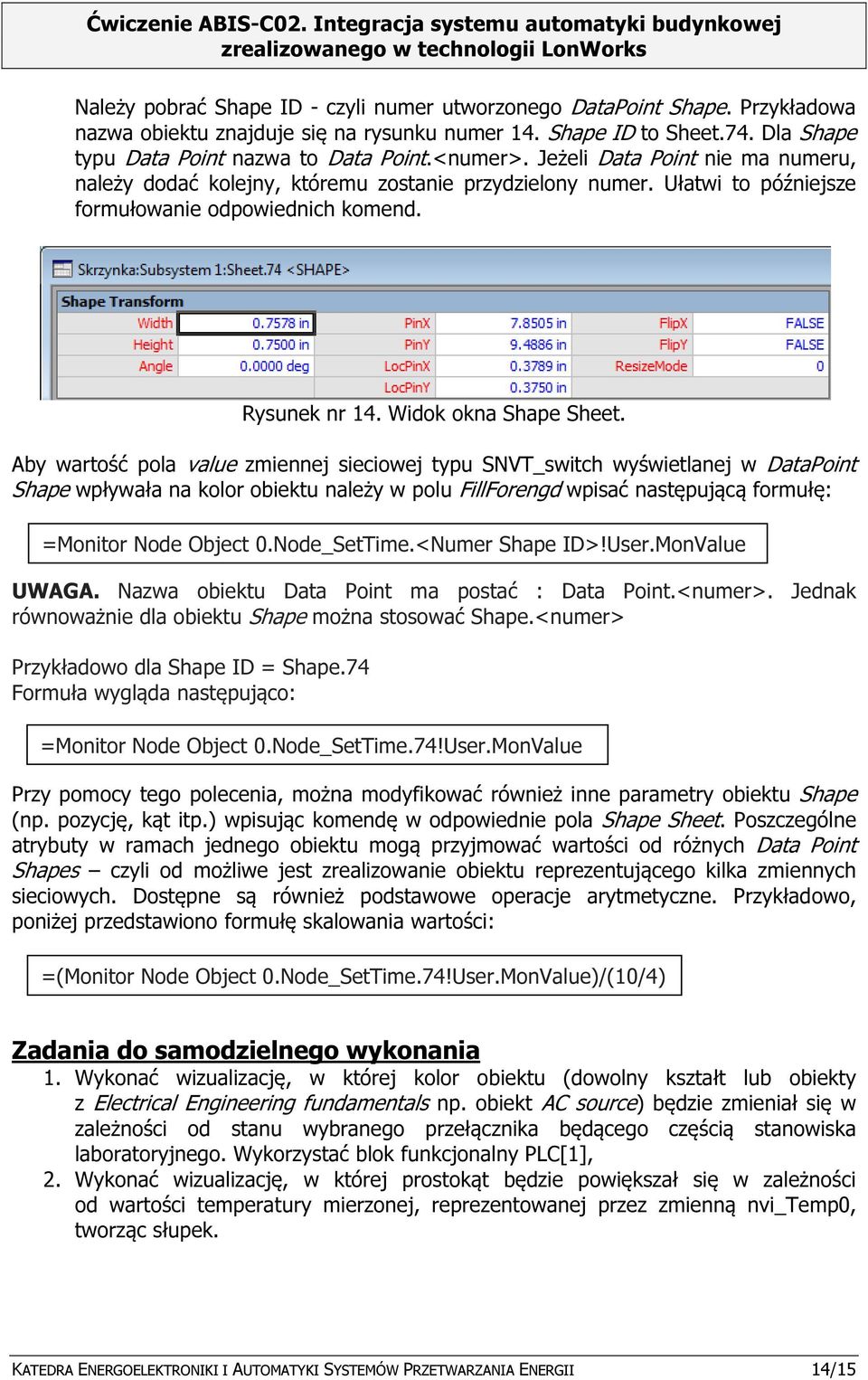 Aby wartość pola value zmiennej sieciowej typu SNVT_switch wyświetlanej w DataPoint Shape wpływała na kolor obiektu należy w polu FillForengd wpisać następującą formułę: =Monitor Node Object 0.