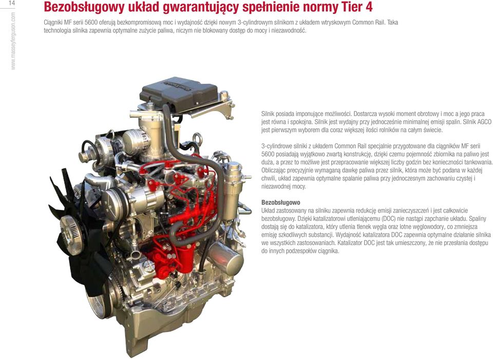 Taka technologia silnika zapewnia optymalne zużycie paliwa, niczym nie blokowany dostęp do mocy i niezawodność. Silnik posiada imponujące możliwości.