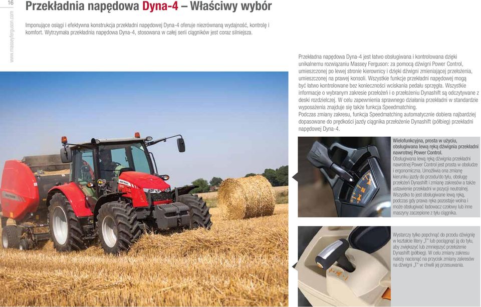 Przekładna napędowa Dyna-4 jest łatwo obsługiwana i kontrolowana dzięki unikalnemu rozwiązaniu Massey Ferguson: za pomocą dźwigni Power Control, umieszczonej po lewej stronie kierownicy i dzięki