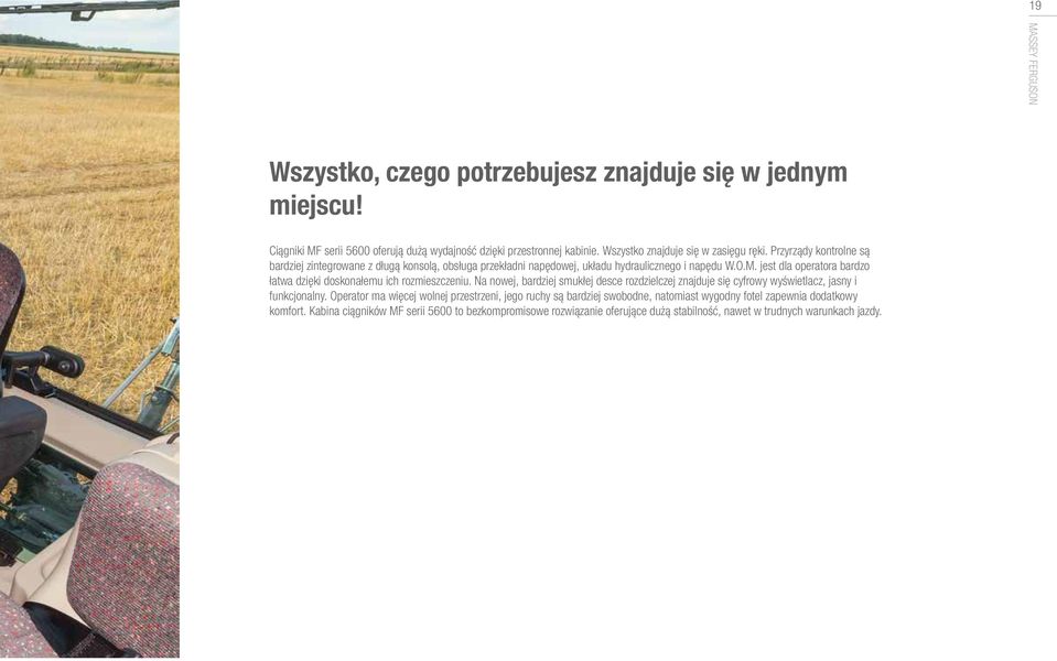 jest dla operatora bardzo łatwa dzięki doskonałemu ich rozmieszczeniu. Na nowej, bardziej smukłej desce rozdzielczej znajduje się cyfrowy wyświetlacz, jasny i funkcjonalny.