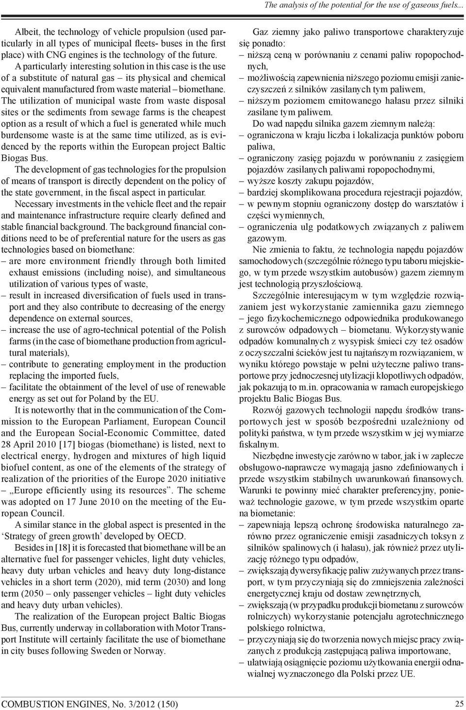 A particularly interesting solution in this case is the use of a substitute of natural gas its physical and chemical equivalent manufactured from waste material biomethane.