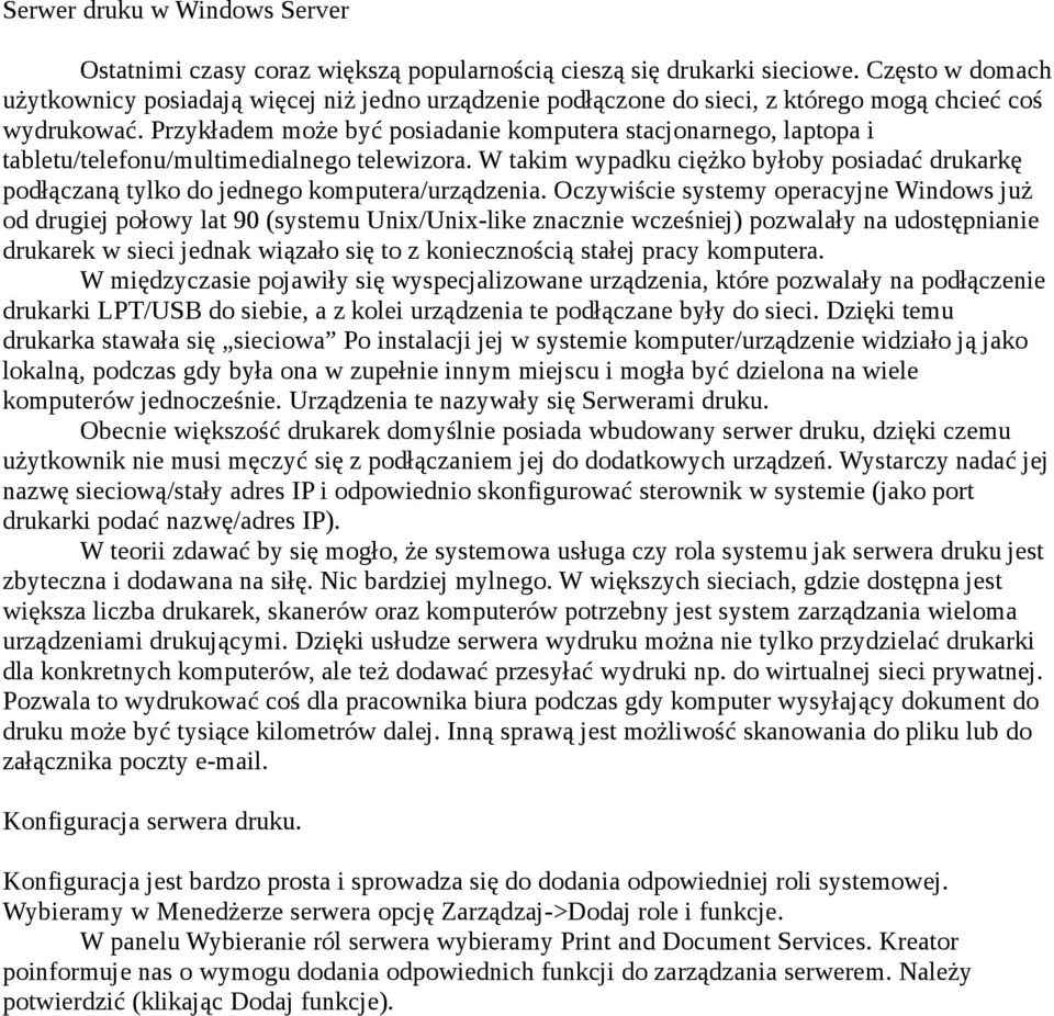 Przykładem może być posiadanie komputera stacjonarnego, laptopa i tabletu/telefonu/multimedialnego telewizora.