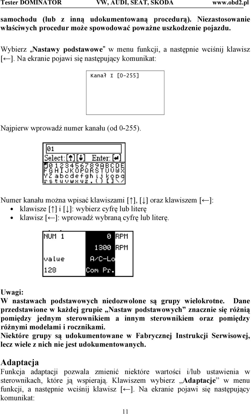 Numer kanału można wpisać klawiszami [ ], [ ] oraz klawiszem [ ]: klawisze [ ] i [ ]: wybierz cyfrę lub literę klawisz [ ]: wprowadź wybraną cyfrę lub literę.