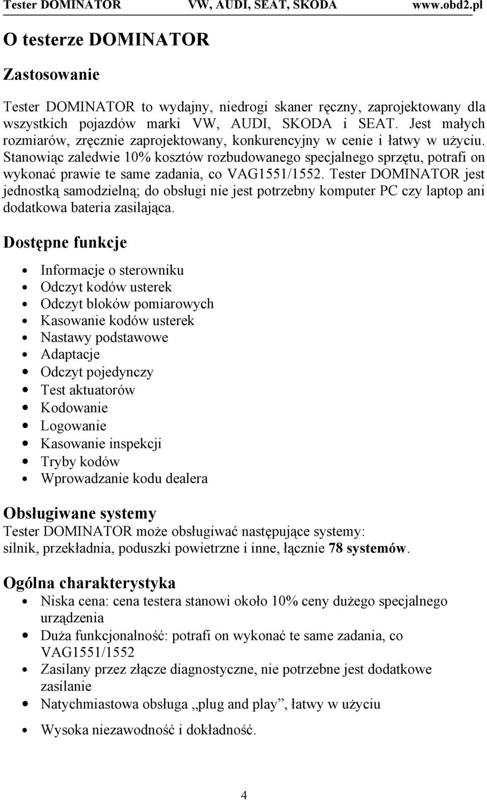 Stanowiąc zaledwie 10% kosztów rozbudowanego specjalnego sprzętu, potrafi on wykonać prawie te same zadania, co VAG1551/1552.