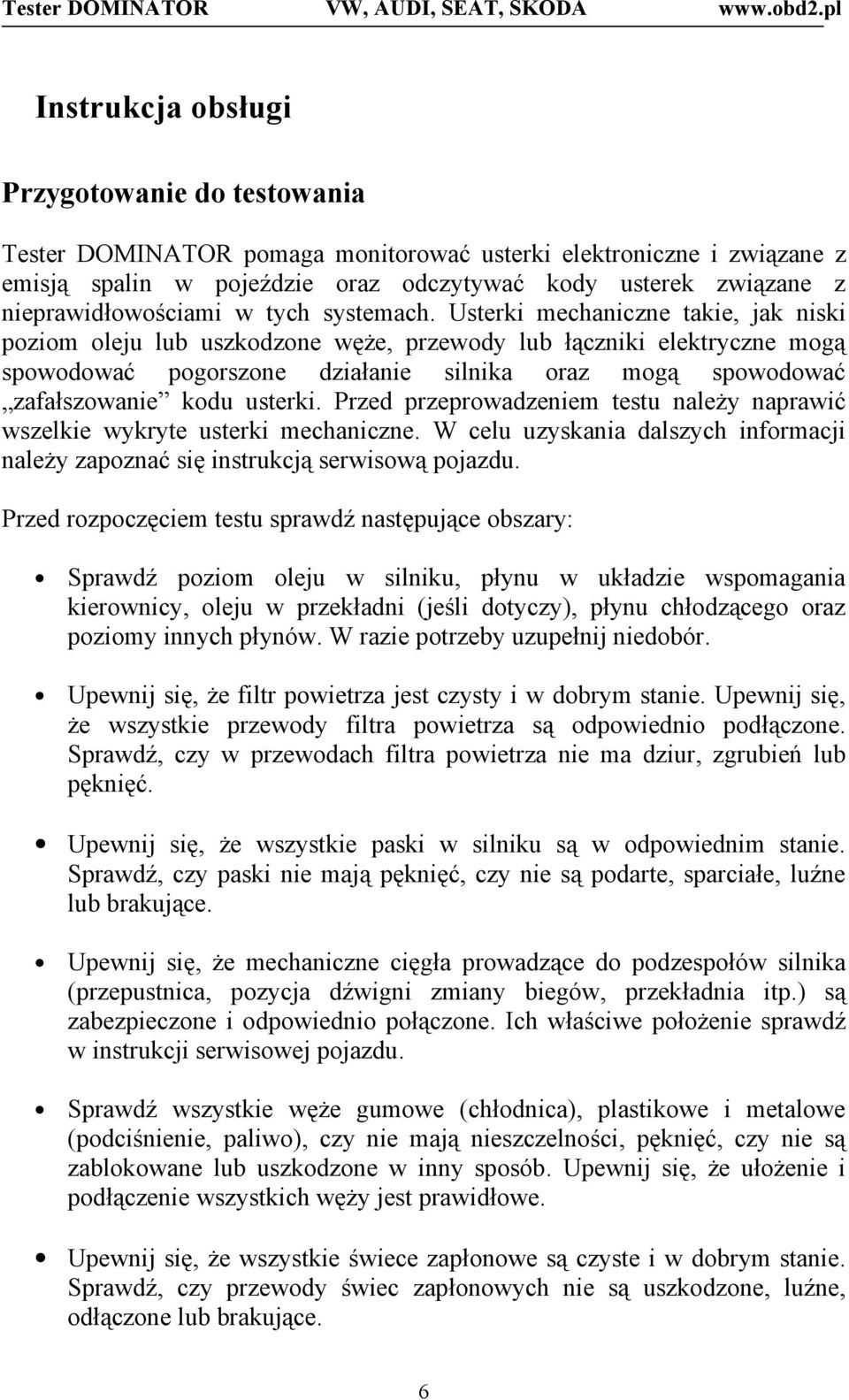 Usterki mechaniczne takie, jak niski poziom oleju lub uszkodzone węże, przewody lub łączniki elektryczne mogą spowodować pogorszone działanie silnika oraz mogą spowodować zafałszowanie kodu usterki.