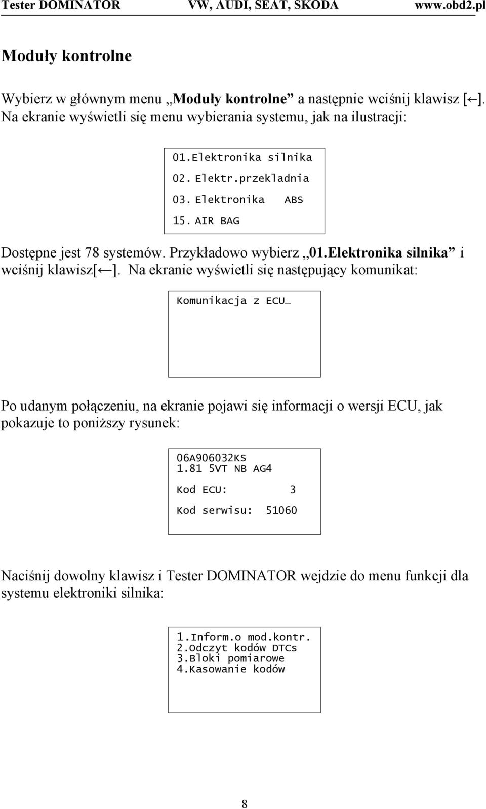 Na ekranie wyświetli się następujący komunikat: Komunikacja z ECU Po udanym połączeniu, na ekranie pojawi się informacji o wersji ECU, jak pokazuje to poniższy rysunek: 06A906032KS 1.