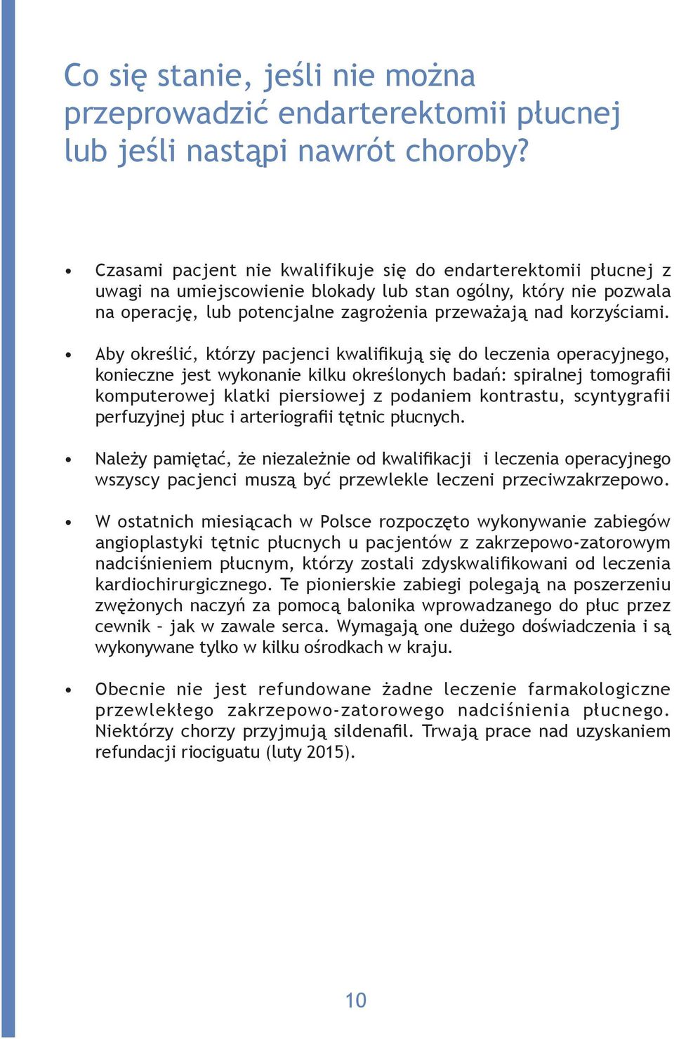 Aby określić, którzy pacjenci kwalifikują się do leczenia operacyjnego, konieczne jest wykonanie kilku określonych badań: spiralnej tomografii komputerowej klatki piersiowej z podaniem kontrastu,