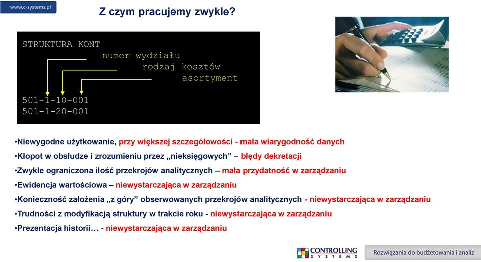 danych Kłopot w obsłudze i zrozumieniu przez nieksięgowych błędy dekretacji Zwykle ograniczona ilość przekrojów analitycznych mała przydatność w zarządzaniu