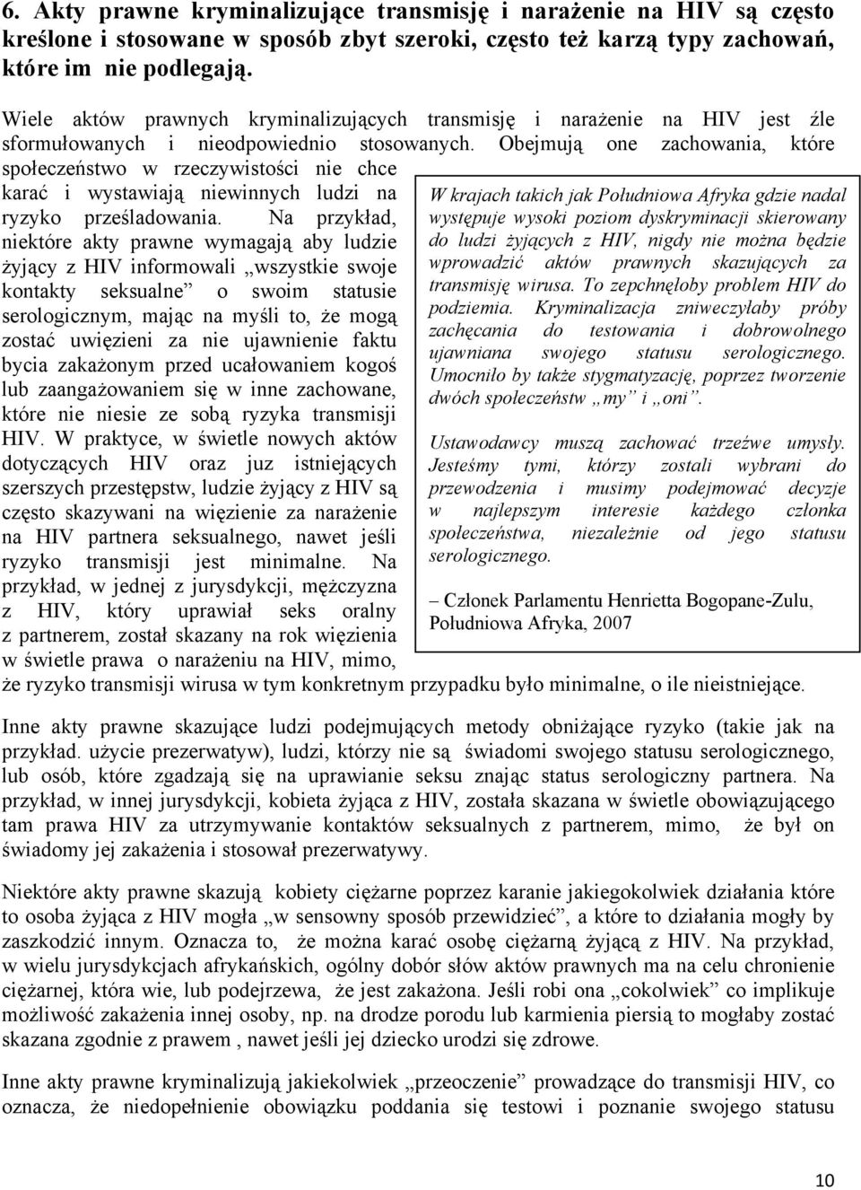 Obejmują one zachowania, które społeczeństwo w rzeczywistości nie chce karać i wystawiają niewinnych ludzi na W krajach takich jak Południowa Afryka gdzie nadal ryzyko prześladowania.