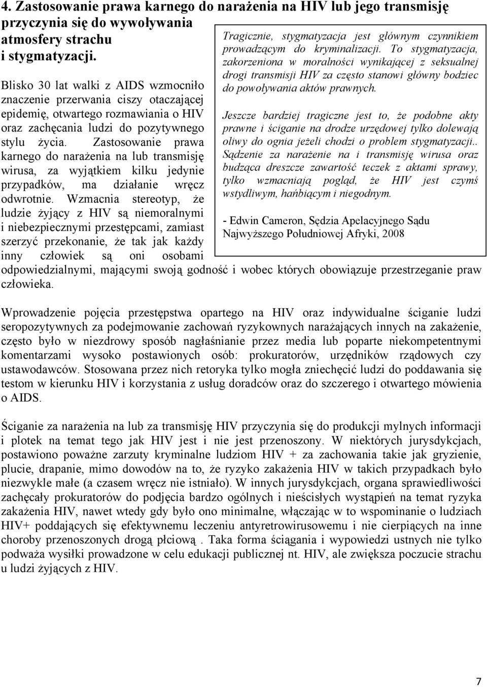 Zastosowanie prawa karnego do narażenia na lub transmisję wirusa, za wyjątkiem kilku jedynie przypadków, ma działanie wręcz odwrotnie.