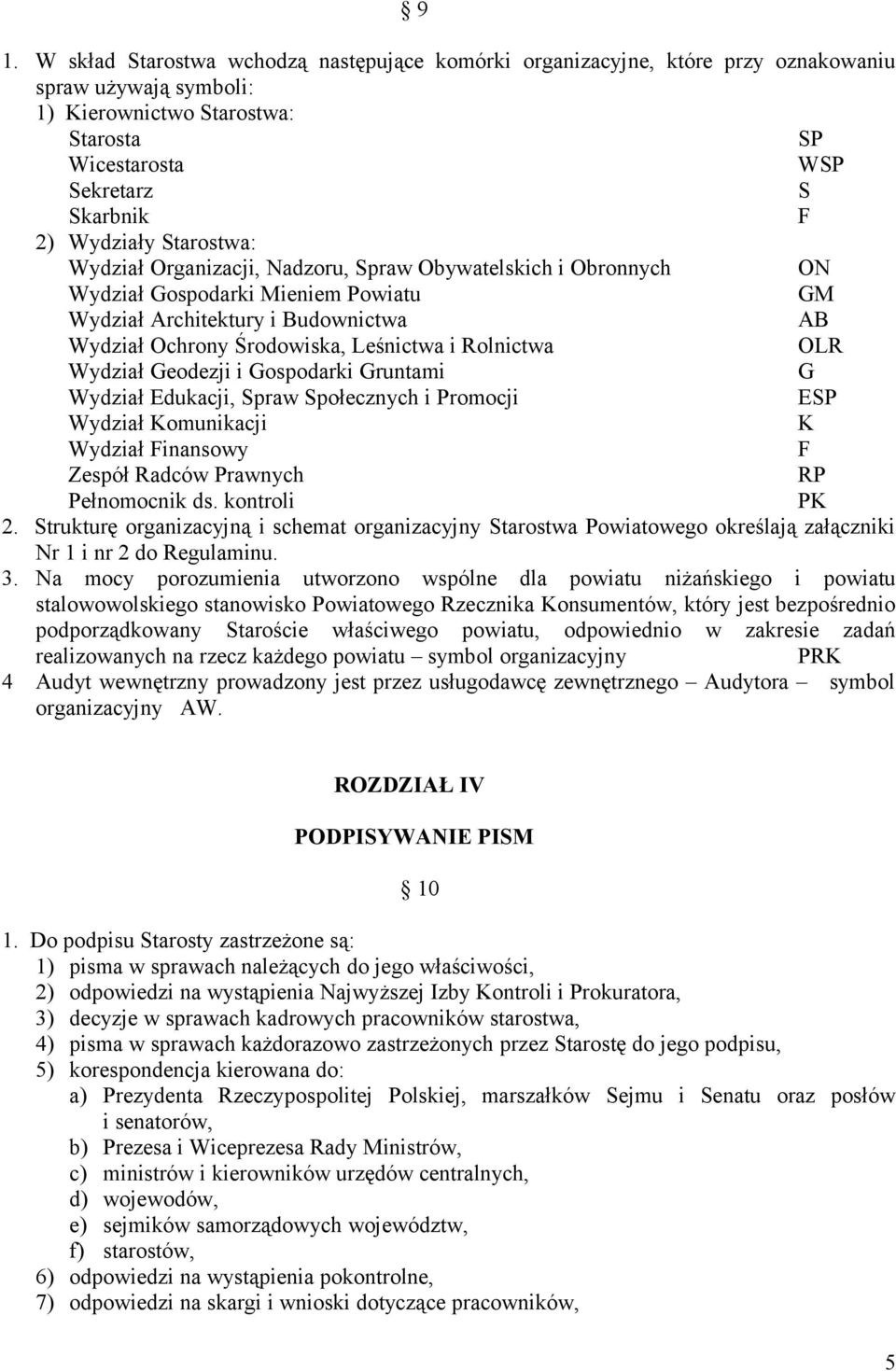 i Rolnictwa OLR Wydział Geodezji i Gospodarki Gruntami G Wydział Edukacji, Spraw Społecznych i Promocji ESP Wydział Komunikacji K Wydział Finansowy F Zespół Radców Prawnych RP Pełnomocnik ds.