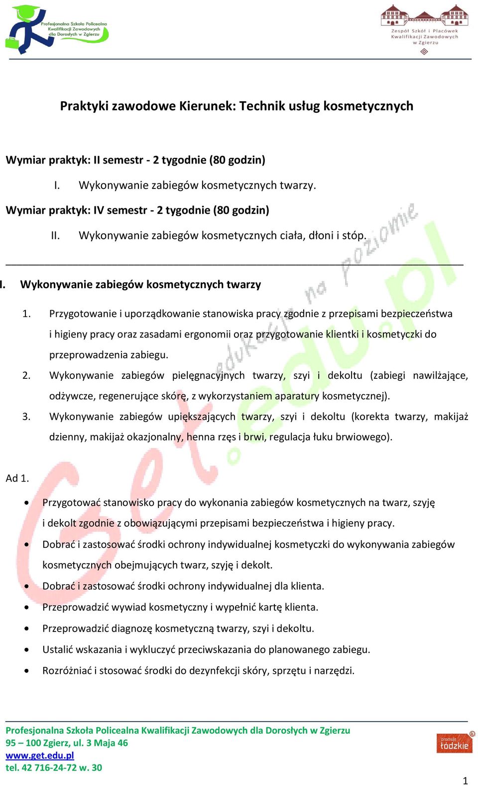 Przygotowanie i uporządkowanie stanowiska pracy zgodnie z przepisami bezpieczeostwa i higieny pracy oraz zasadami ergonomii oraz przygotowanie klientki i kosmetyczki do przeprowadzenia zabiegu. 2.