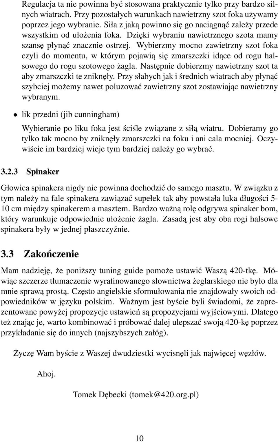 Wybierzmy mocno zawietrzny szot foka czyli do momentu, w którym pojawią się zmarszczki idące od rogu halsowego do rogu szotowego żagla.