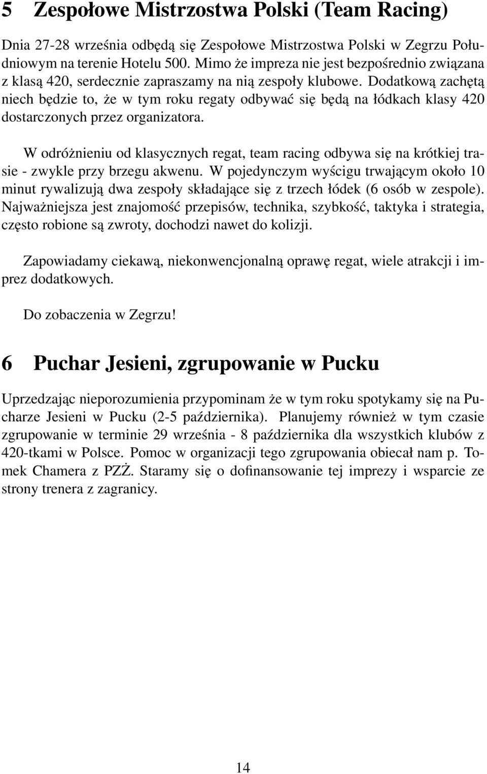 Dodatkową zachętą niech będzie to, że w tym roku regaty odbywać się będą na łódkach klasy 420 dostarczonych przez organizatora.