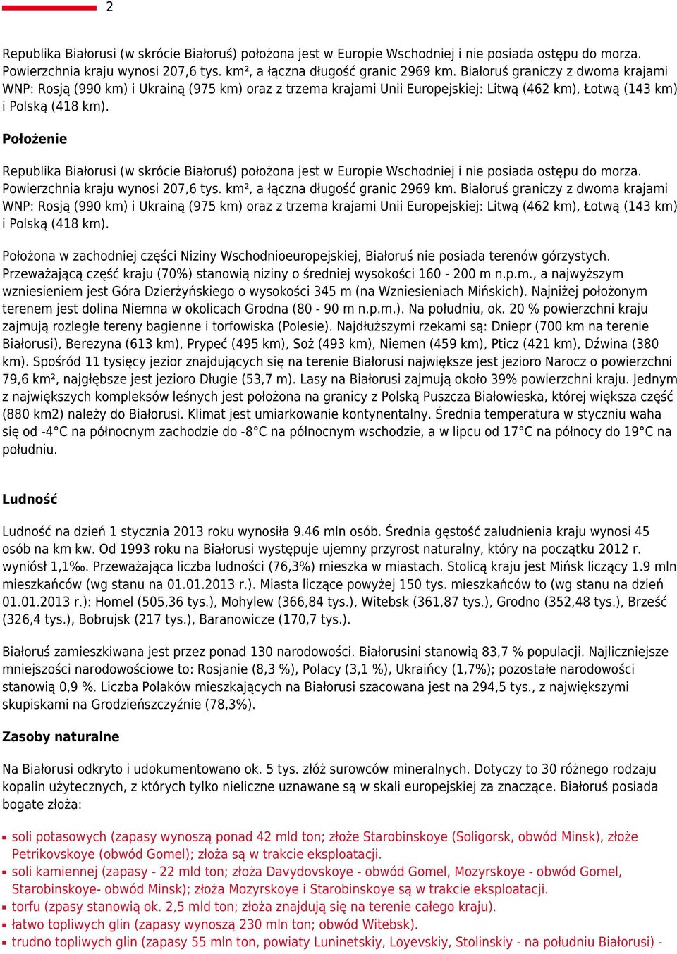 Położenie Republika Białorusi (w skrócie Białoruś) położona jest w Europie Wschodniej i nie posiada ostępu do morza. Powierzchnia kraju wynosi 207,6 tys. km², a łączna długość granic 2969 km.