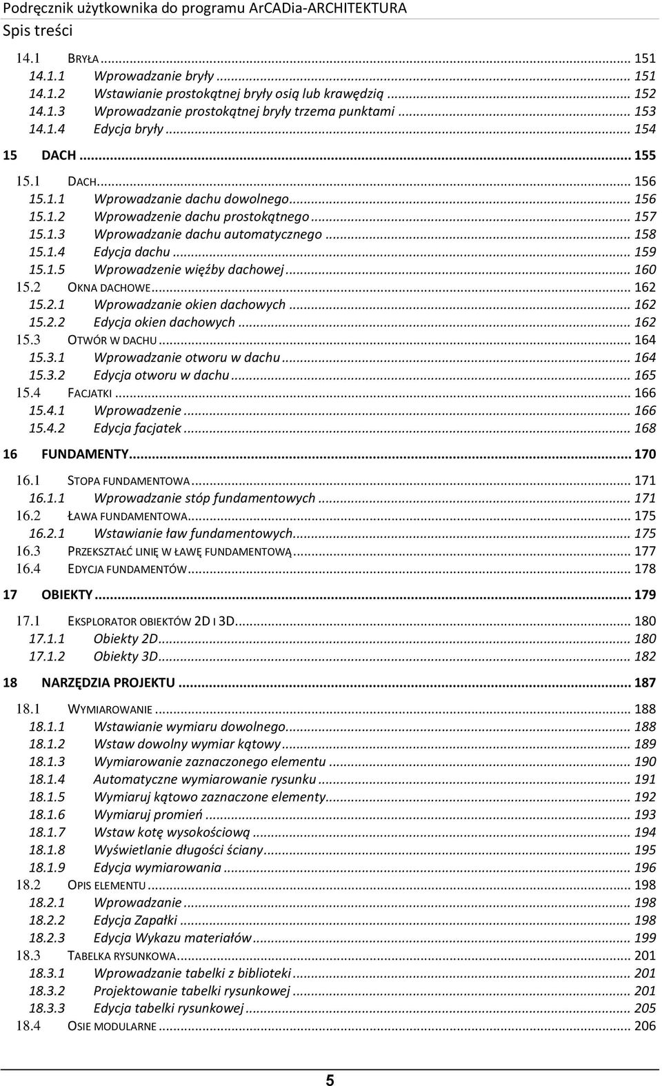 .. 159 15.1.5 Wprowadzenie więźby dachowej... 160 15.2 OKNA DACHOWE... 162 15.2.1 Wprowadzanie okien dachowych... 162 15.2.2 Edycja okien dachowych... 162 15.3 OTWÓR W DACHU... 164 15.3.1 Wprowadzanie otworu w dachu.