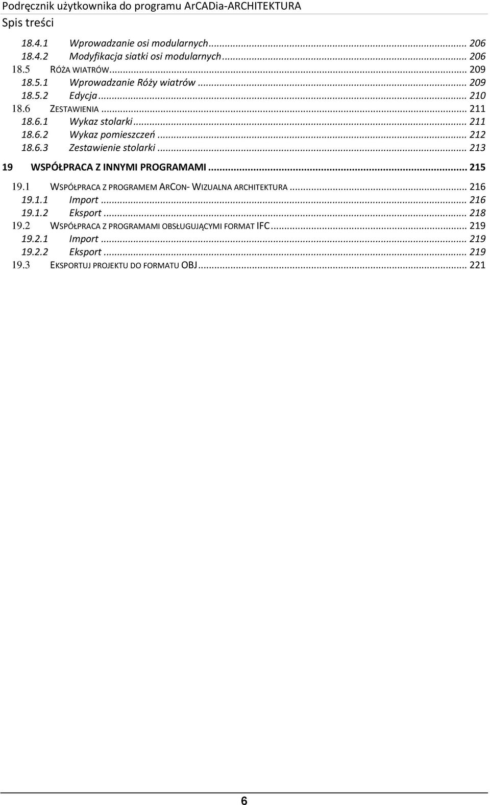 .. 213 19 WSPÓŁPRACA Z INNYMI PROGRAMAMI... 215 19.1 WSPÓŁPRACA Z PROGRAMEM ARCON- WIZUALNA ARCHITEKTURA... 216 19.1.1 Import... 216 19.1.2 Eksport.