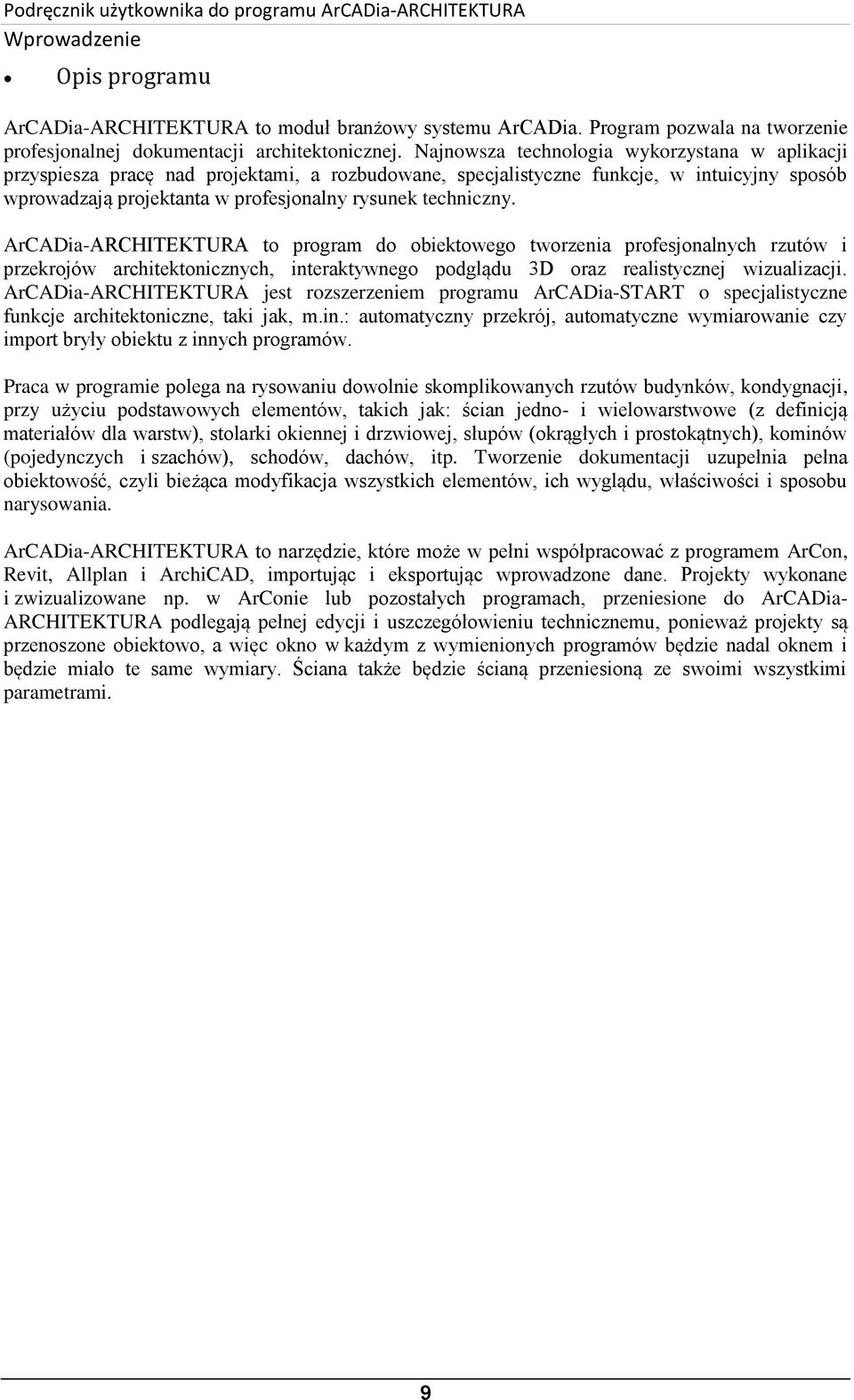 ArCADia-ARCHITEKTURA to program do obiektowego tworzenia profesjonalnych rzutów i przekrojów architektonicznych, interaktywnego podglądu 3D oraz realistycznej wizualizacji.