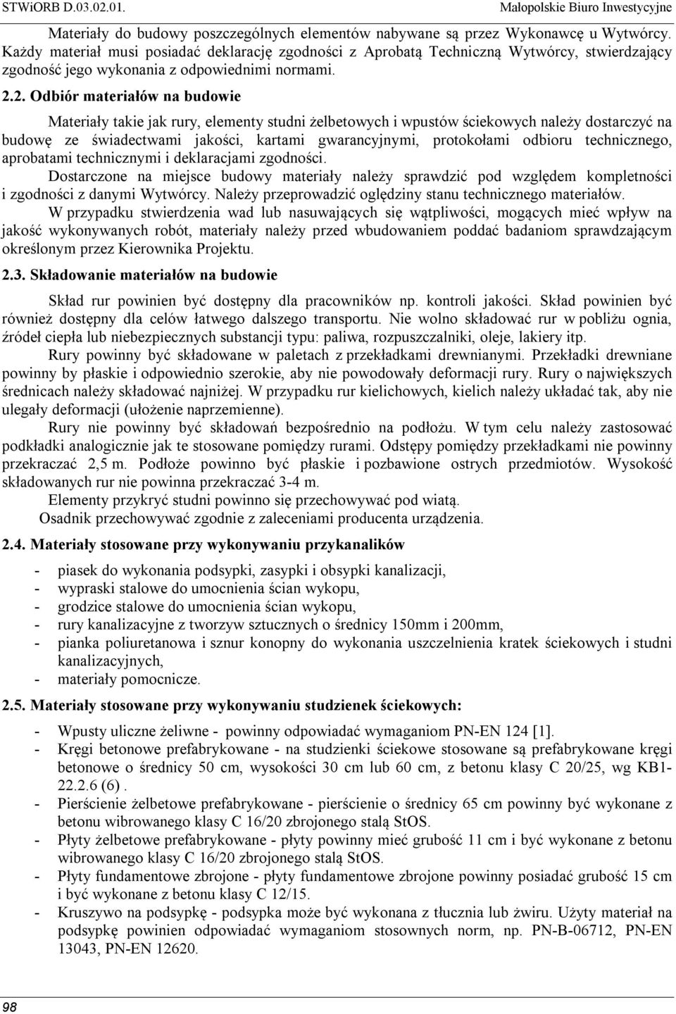 2. Odbiór materiałów na budowie Materiały takie jak rury, elementy studni żelbetowych i wpustów ściekowych należy dostarczyć na budowę ze świadectwami jakości, kartami gwarancyjnymi, protokołami