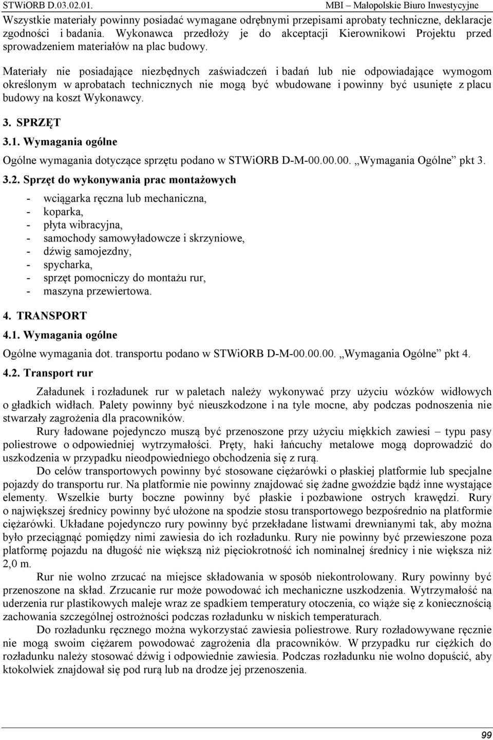 Materiały nie posiadające niezbędnych zaświadczeń i badań lub nie odpowiadające wymogom określonym w aprobatach technicznych nie mogą być wbudowane i powinny być usunięte z placu budowy na koszt