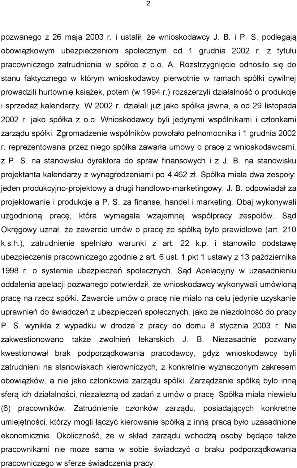 ) rozszerzyli działalność o produkcję i sprzedaż kalendarzy. W 2002 r. działali już jako spółka jawna, a od 29 listopada 2002 r. jako spółka z o.o. Wnioskodawcy byli jedynymi wspólnikami i członkami zarządu spółki.