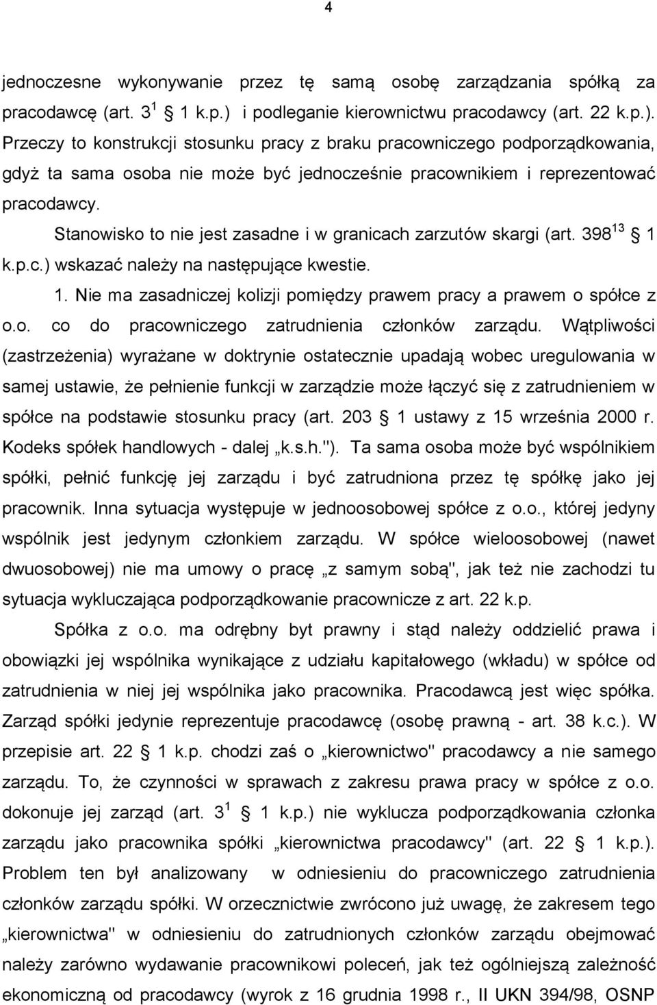 Przeczy to konstrukcji stosunku pracy z braku pracowniczego podporządkowania, gdyż ta sama osoba nie może być jednocześnie pracownikiem i reprezentować pracodawcy.