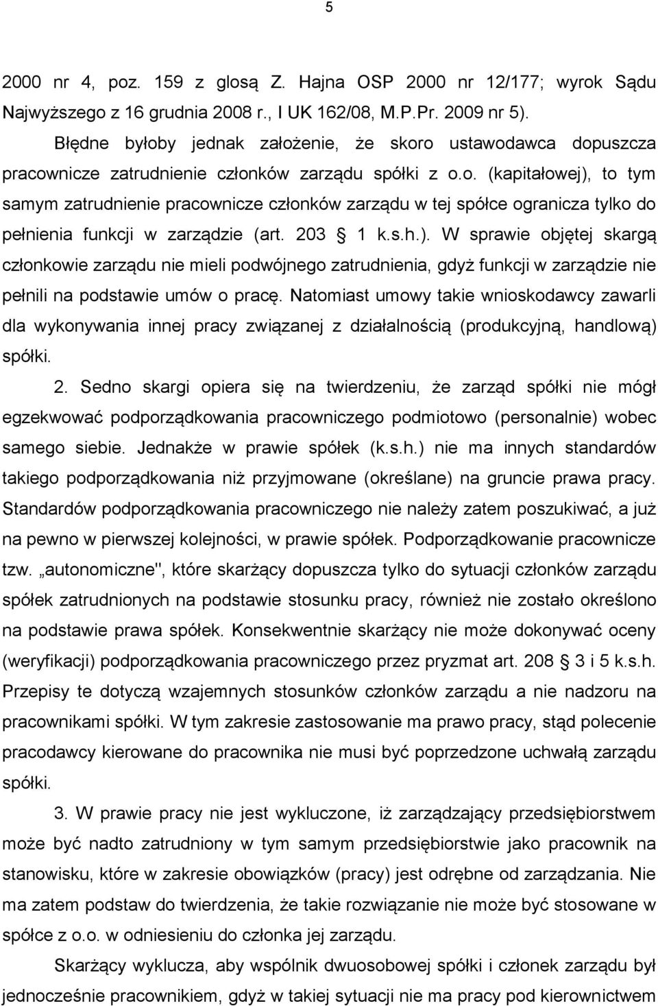 203 1 k.s.h.). W sprawie objętej skargą członkowie zarządu nie mieli podwójnego zatrudnienia, gdyż funkcji w zarządzie nie pełnili na podstawie umów o pracę.