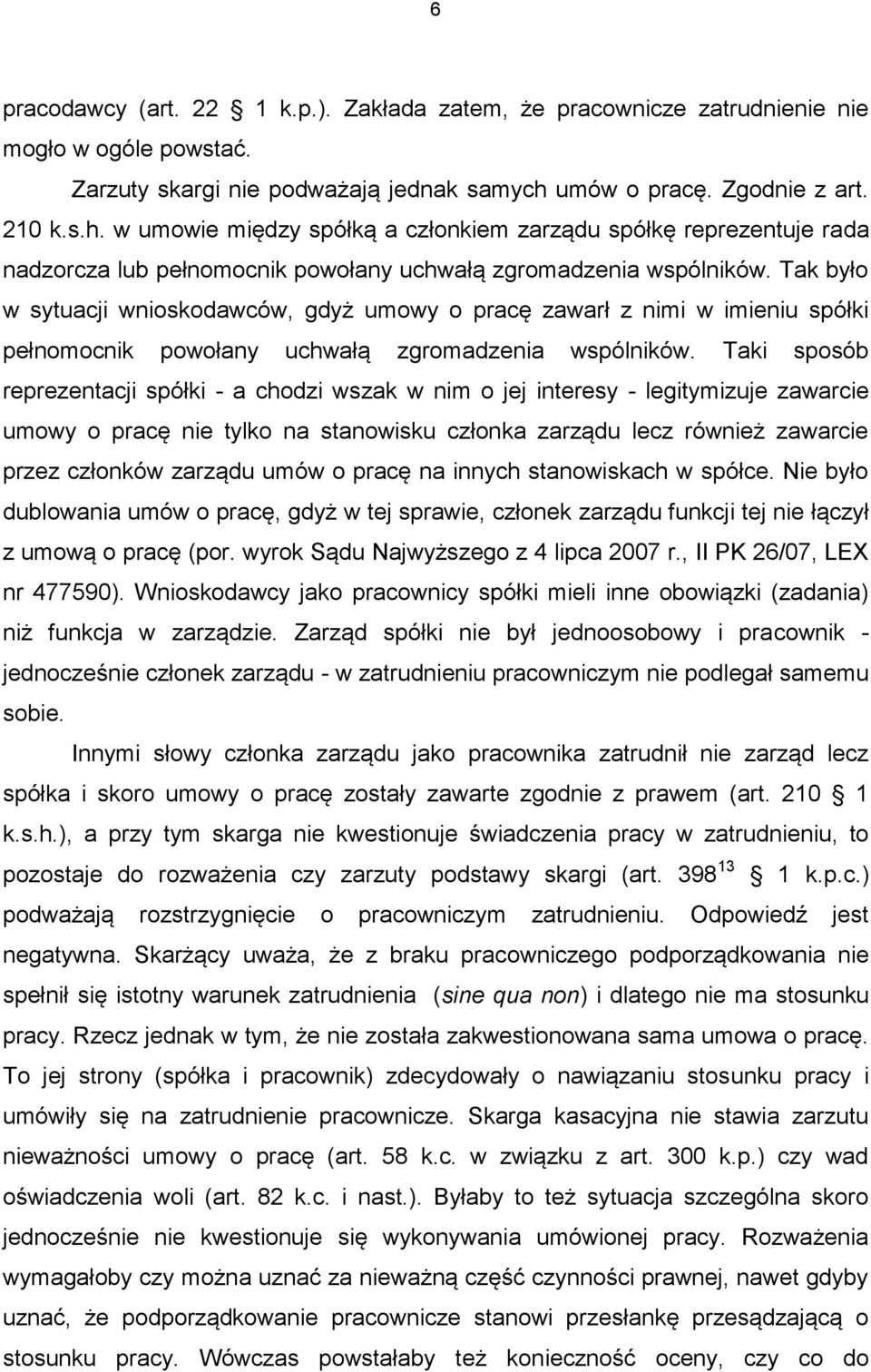 Tak było w sytuacji wnioskodawców, gdyż umowy o pracę zawarł z nimi w imieniu spółki pełnomocnik powołany uchwałą zgromadzenia wspólników.