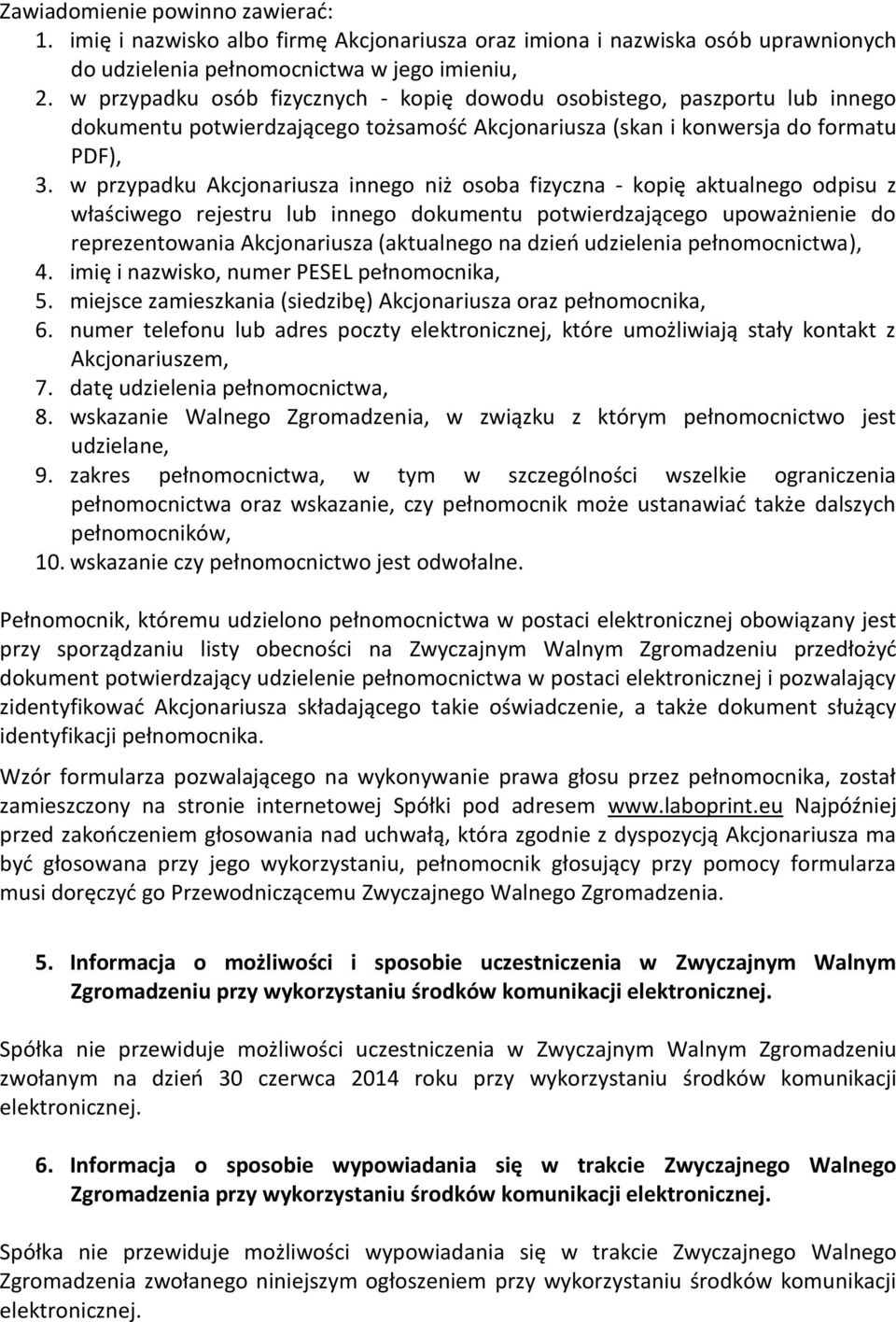 w przypadku Akcjonariusza innego niż osoba fizyczna - kopię aktualnego odpisu z właściwego rejestru lub innego dokumentu potwierdzającego upoważnienie do reprezentowania Akcjonariusza (aktualnego na