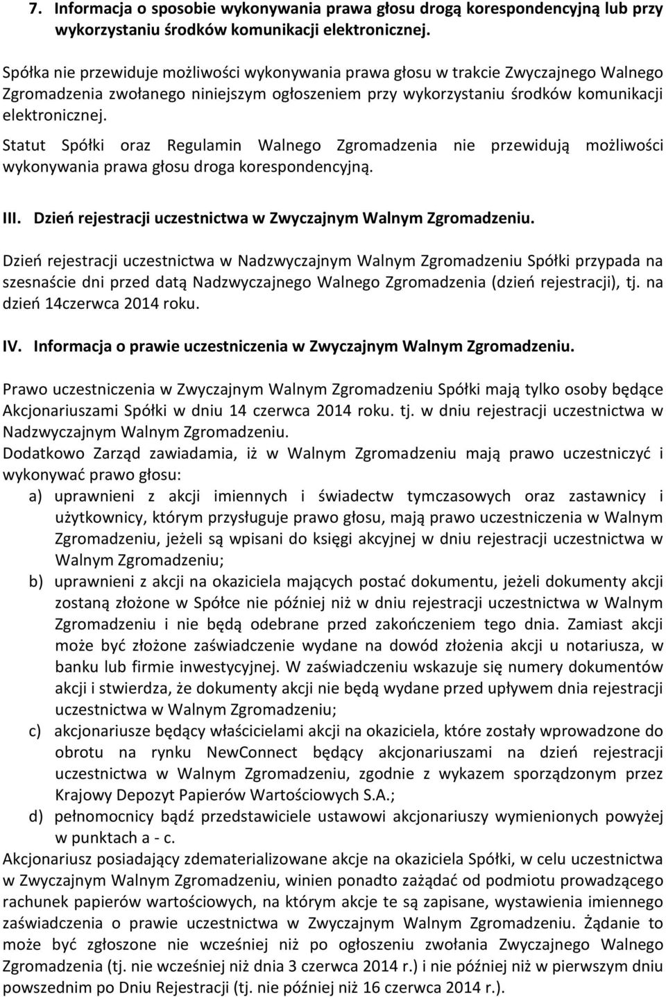 Statut Spółki oraz Regulamin Walnego Zgromadzenia nie przewidują możliwości wykonywania prawa głosu droga korespondencyjną. III. Dzień rejestracji uczestnictwa w Zwyczajnym Walnym Zgromadzeniu.