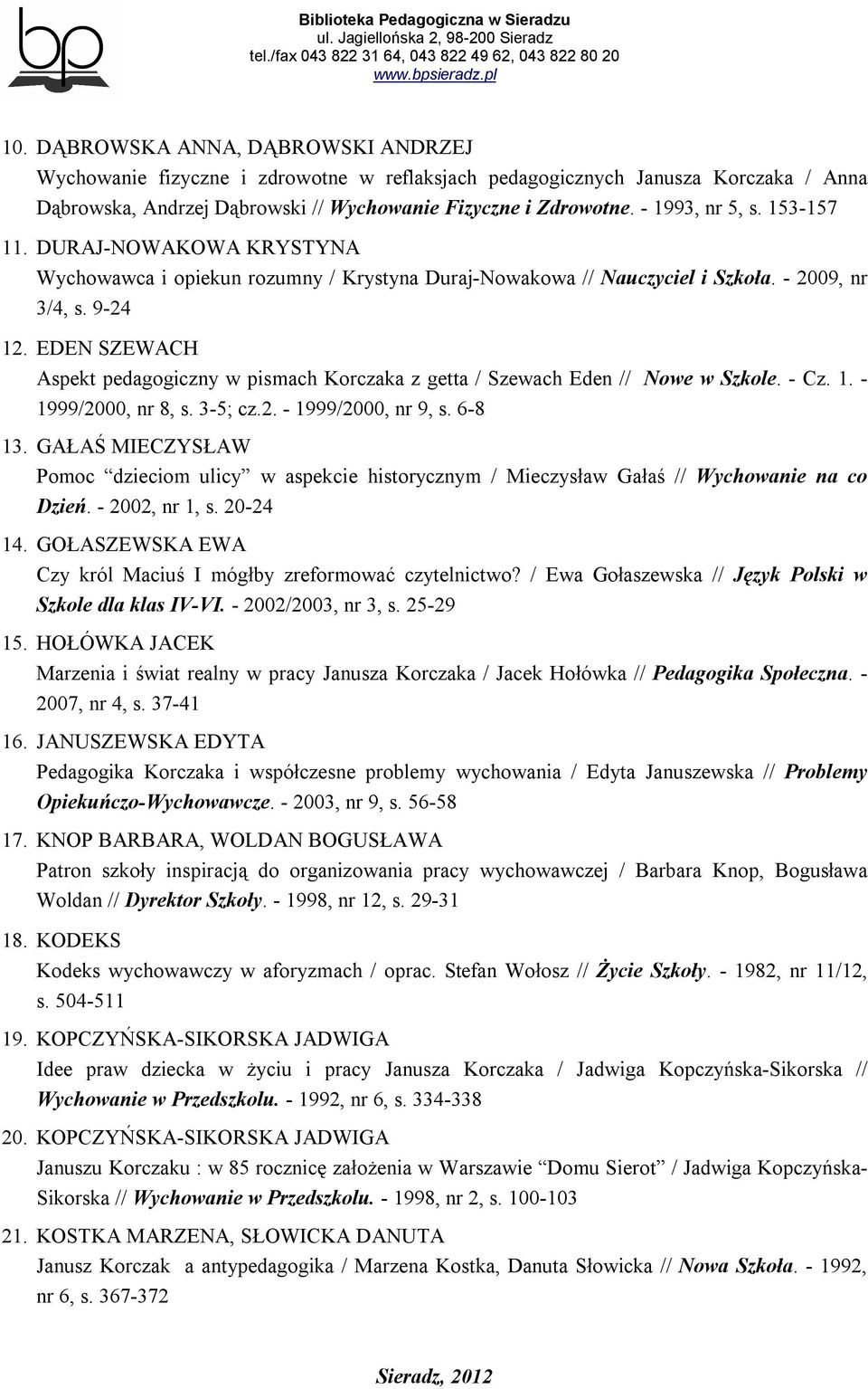 EDEN SZEWACH Aspekt pedagogiczny w pismach Korczaka z getta / Szewach Eden // Nowe w Szkole. - Cz. 1. - 1999/2000, nr 8, s. 3-5; cz.2. - 1999/2000, nr 9, s. 6-8 13.