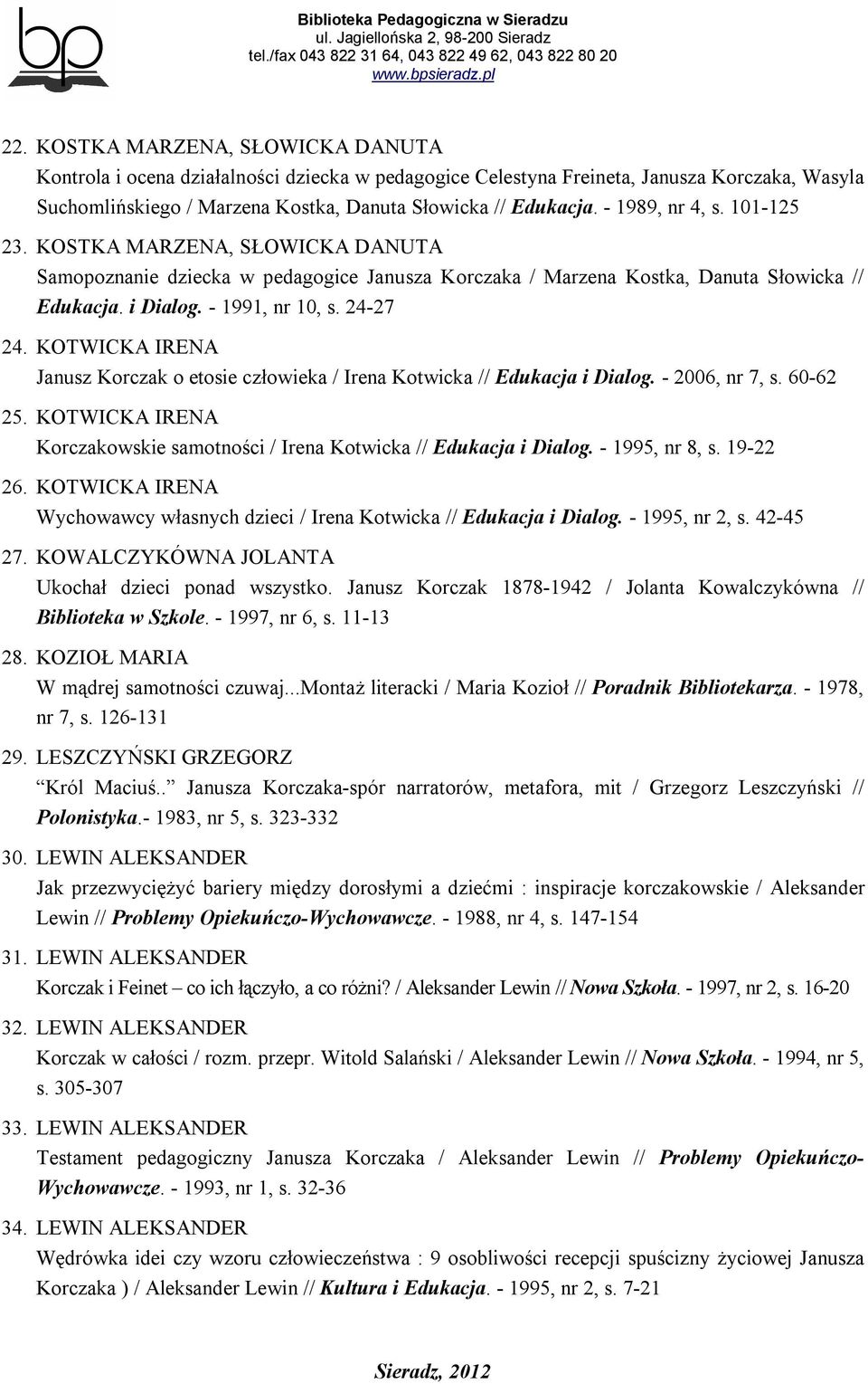 KOTWICKA IRENA Janusz Korczak o etosie człowieka / Irena Kotwicka // Edukacja i Dialog. - 2006, nr 7, s. 60-62 25. KOTWICKA IRENA Korczakowskie samotności / Irena Kotwicka // Edukacja i Dialog.