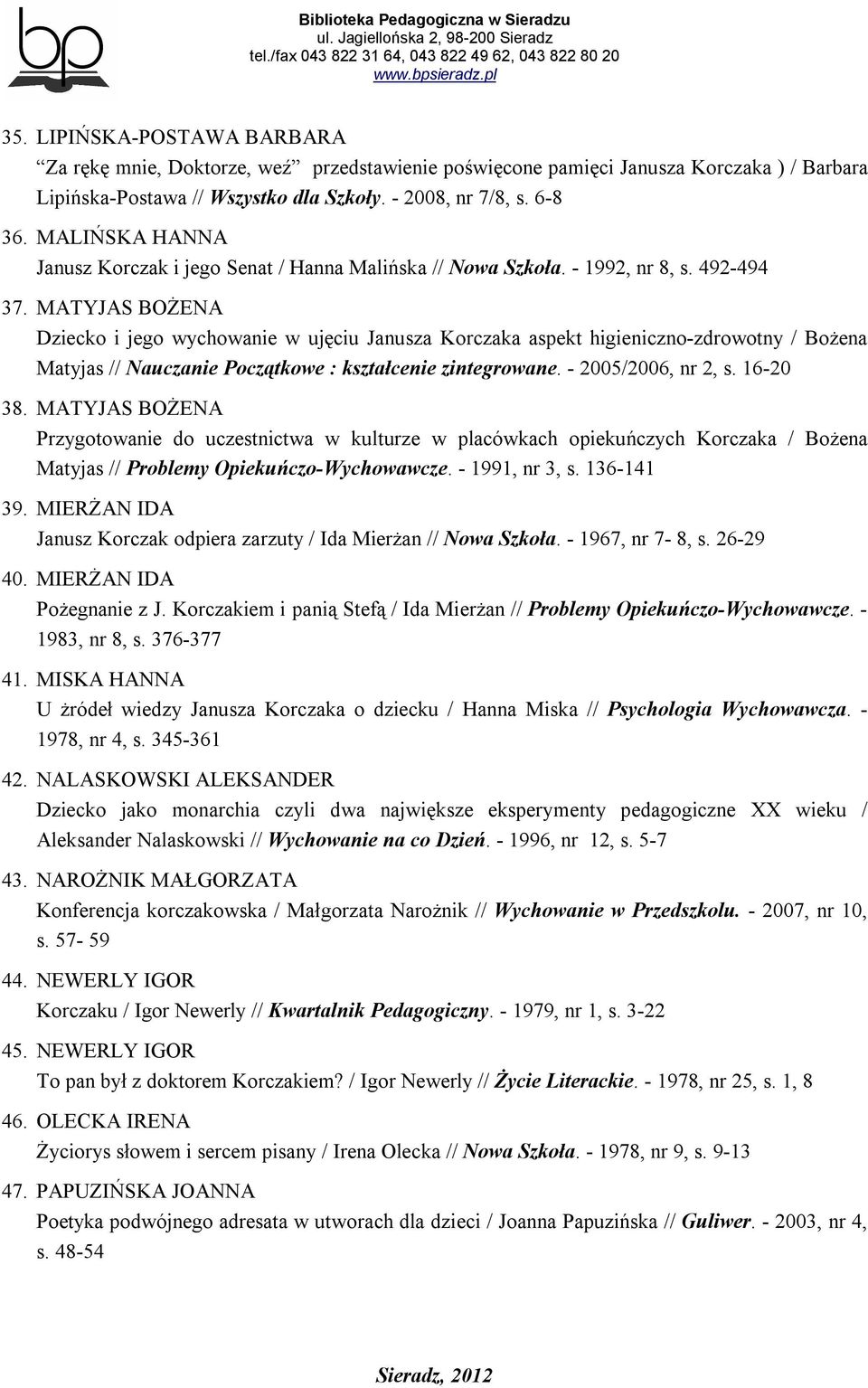 MATYJAS BOŻENA Dziecko i jego wychowanie w ujęciu Janusza Korczaka aspekt higieniczno-zdrowotny / Bożena Matyjas // Nauczanie Początkowe : kształcenie zintegrowane. - 2005/2006, nr 2, s. 16-20 38.