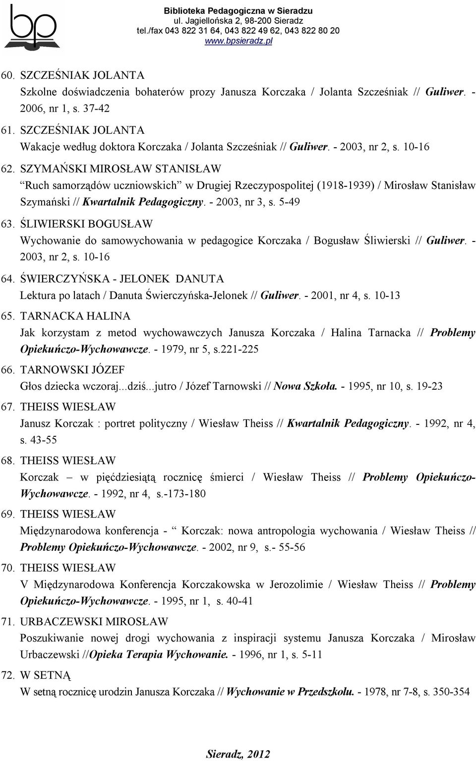 SZYMAŃSKI MIROSŁAW STANISŁAW Ruch samorządów uczniowskich w Drugiej Rzeczypospolitej (1918-1939) / Mirosław Stanisław Szymański // Kwartalnik Pedagogiczny. - 2003, nr 3, s. 5-49 63.