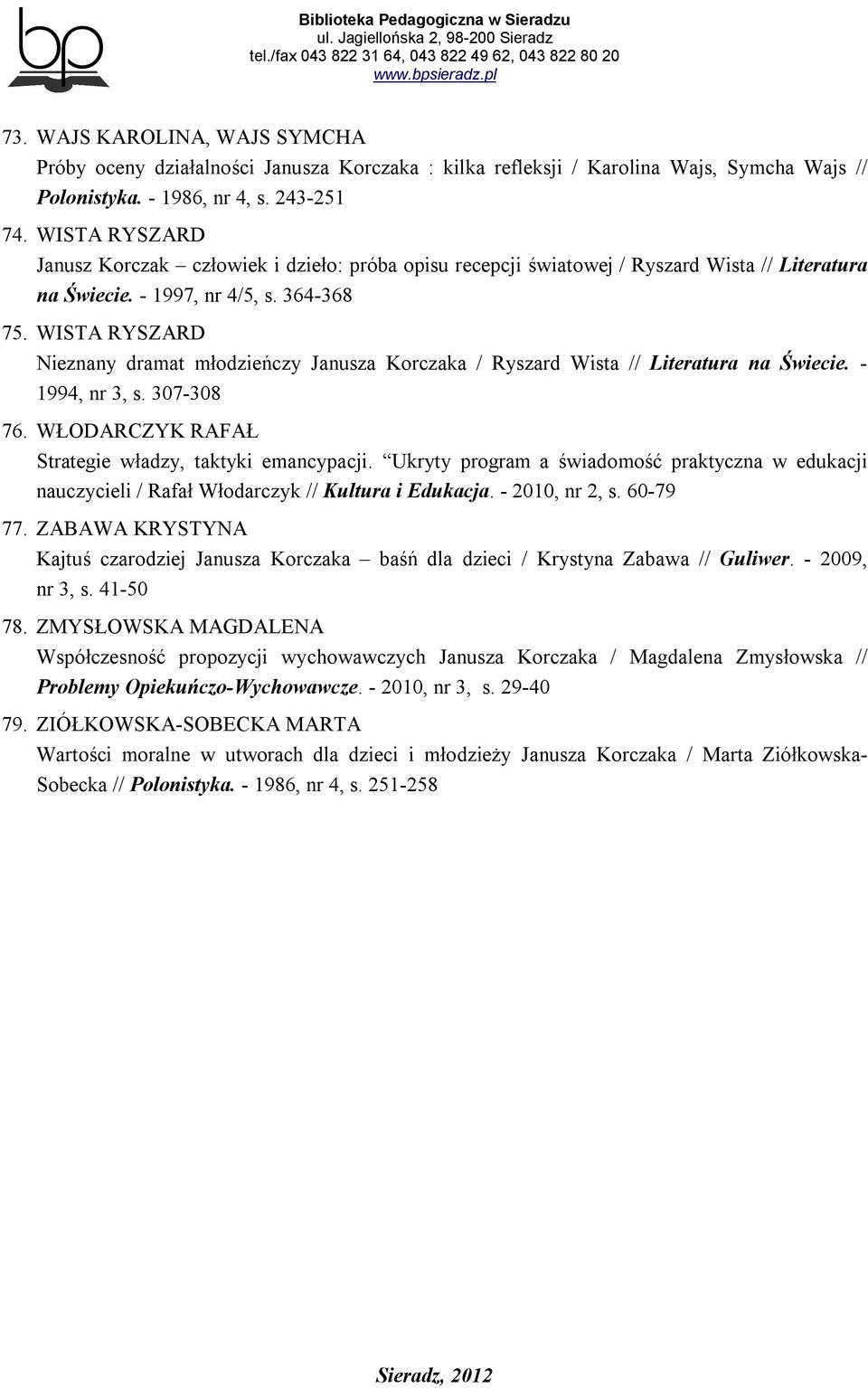 WISTA RYSZARD Nieznany dramat młodzieńczy Janusza Korczaka / Ryszard Wista // Literatura na Świecie. - 1994, nr 3, s. 307-308 76. WŁODARCZYK RAFAŁ Strategie władzy, taktyki emancypacji.