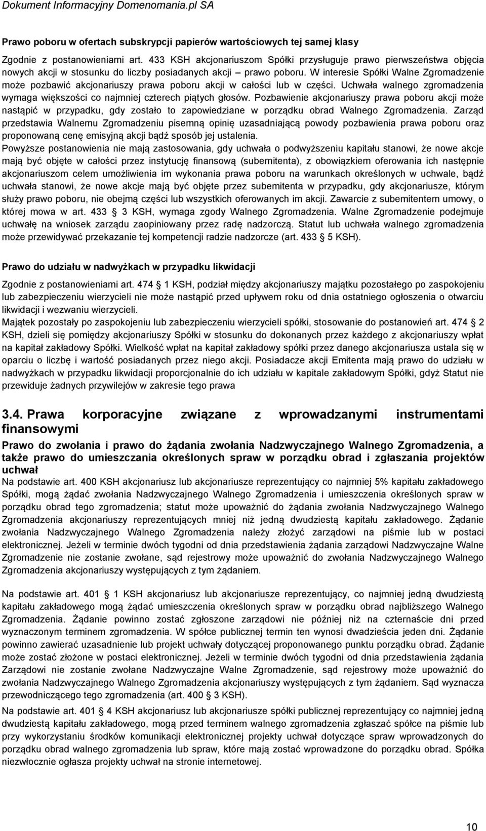 W interesie Spółki Walne Zgromadzenie może pozbawić akcjonariuszy prawa poboru akcji w całości lub w części. Uchwała walnego zgromadzenia wymaga większości co najmniej czterech piątych głosów.